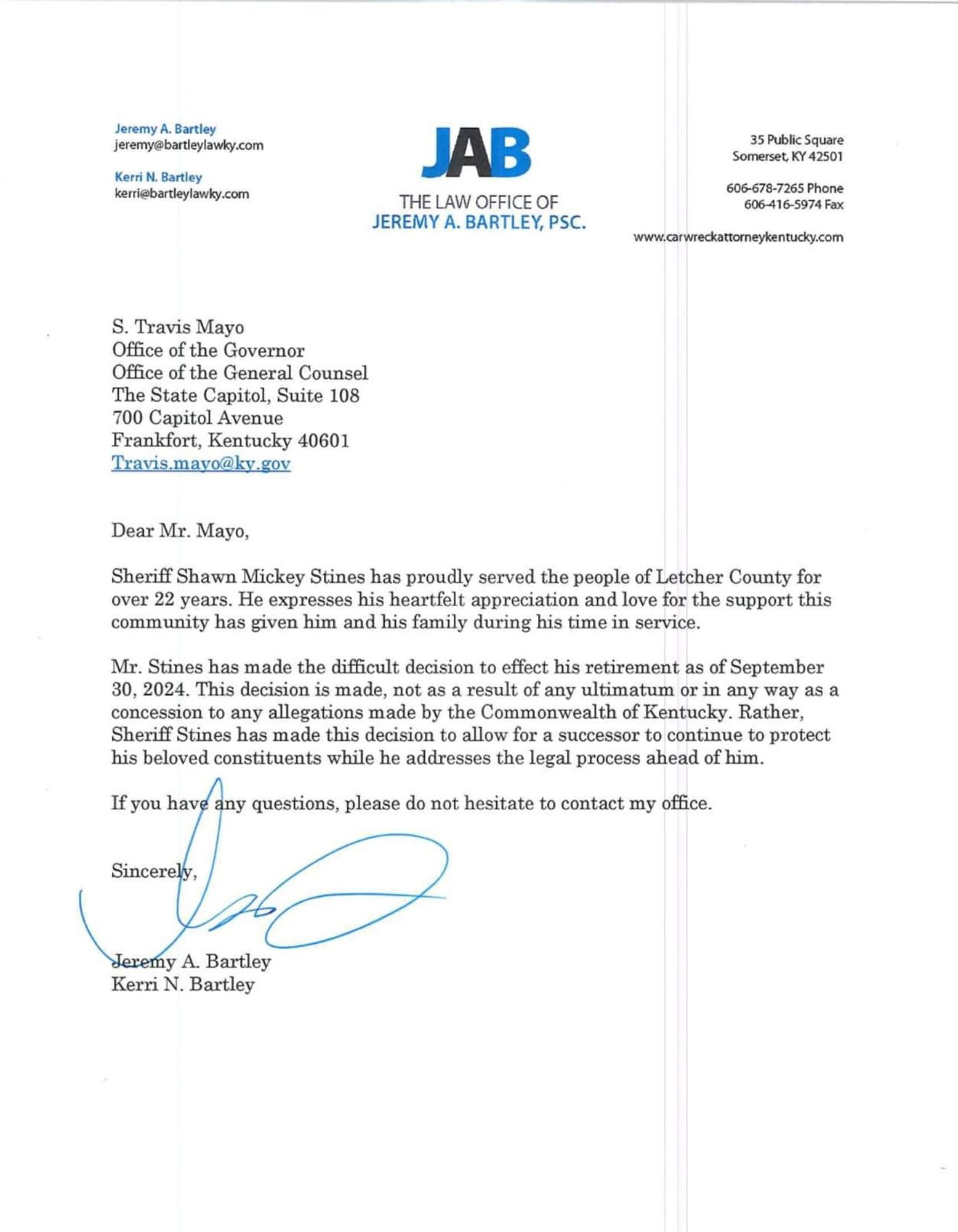 Dear Mr. Mayo,
Sheriff Shawn Mickey Stines has proudly served the people of Letcher County for over 22 years. He expresses his heartfelt appreciation and love for the support this community has given him and his family during his time in service.
Mr. Stines has made the difficult decision to effect his retirement as of September 30, 2024. This decision is made, not as a result of any ultimatum or in any way as a concession to any allegations made by the Commonwealth of Kentucky. Rather, Sheriff Stines has made this decision to allow for a successor to continue to protect his beloved constituents while he addresses the legal process ahead of him.
If you have any questions, please do not hesitate to contact my office.
Jeremy A. Bartley
Kerri N. Bartley