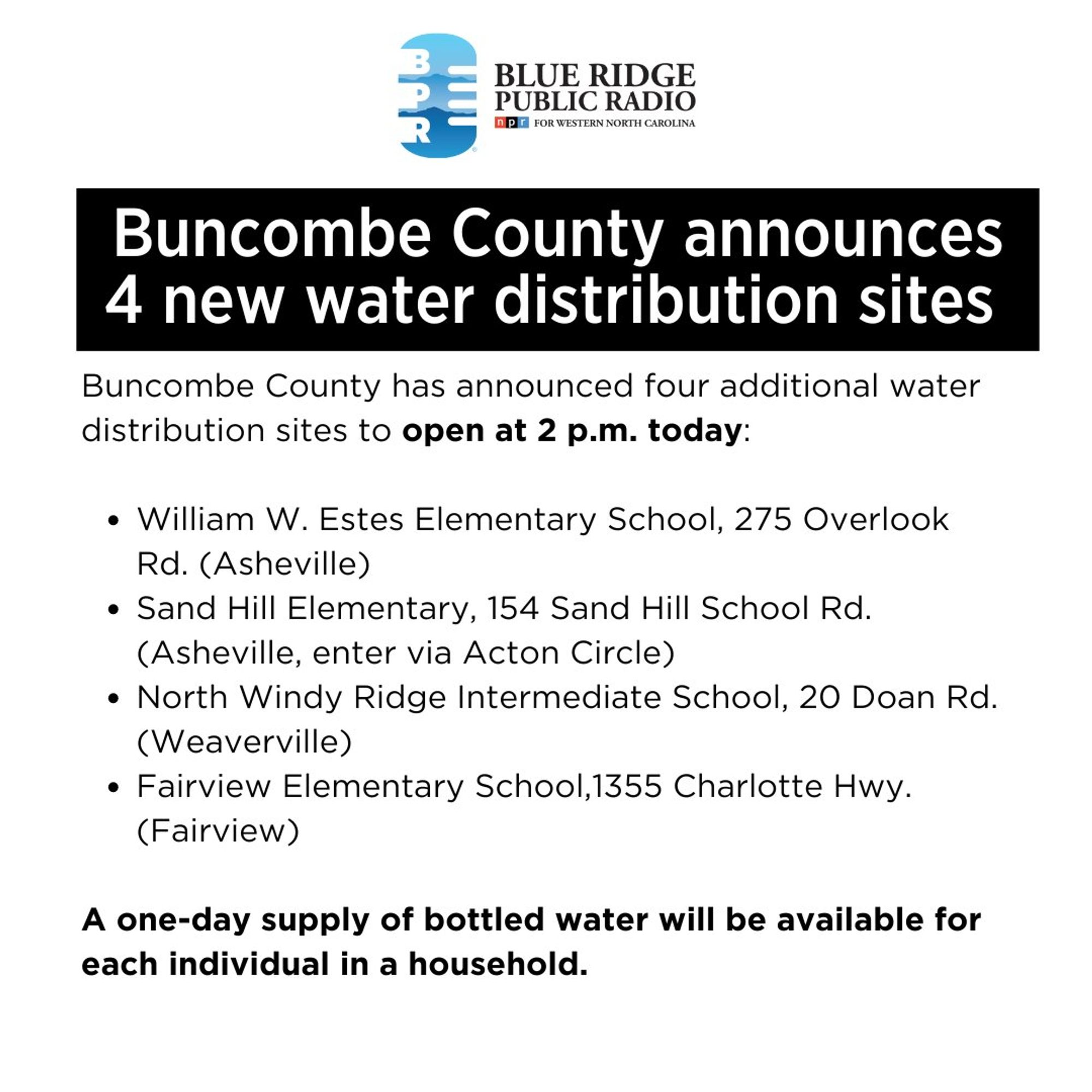 Buncombe County announces 4 new water distribution sites
Buncombe County has announced four additional water distribution sites to open at 2 p.m. today:
• William W. Estes Elementary School, 275 Overlook
Rd. (Asheville)
• Sand Hill Elementary, 154 Sand Hill School Rd.
(Asheville, enter via Acton Circle)
• North Windy Ridge Intermediate School, 20 Doan Rd.
(Weaverville)
• Fairview Elementary School, 1355 Charlotte Hwy.
(Fairview)
A one-day supply of bottled water will be available for each individual in a household.