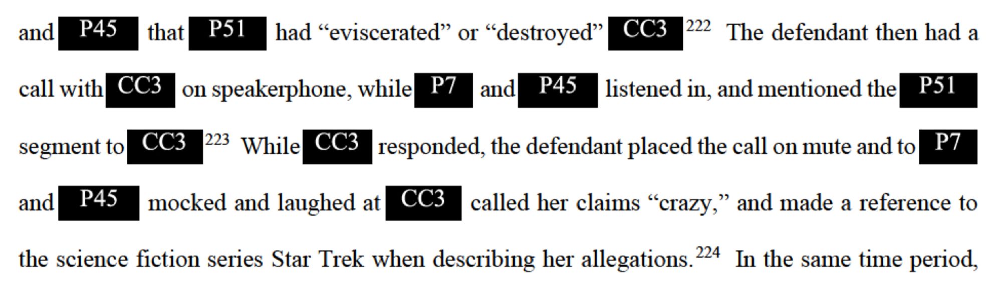 The defendant then had a call with CC3 on speakerphone, while P7 and P45 listened in, and mentioned the PS1 segment to CC3 223 While CC3 responded, the defendant placed the call on mute and to P7 and P45 mocked and laughed at CC3 called her claims "crazy," and made a reference to the science fiction series Star Trek when describing her allegations.