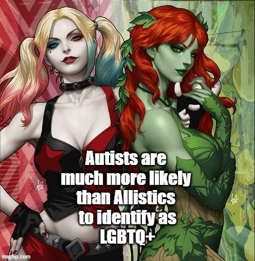 Poison Ivy and Harley Quin 

Autists are much more likely than Allistic to identify as LGBTQ+