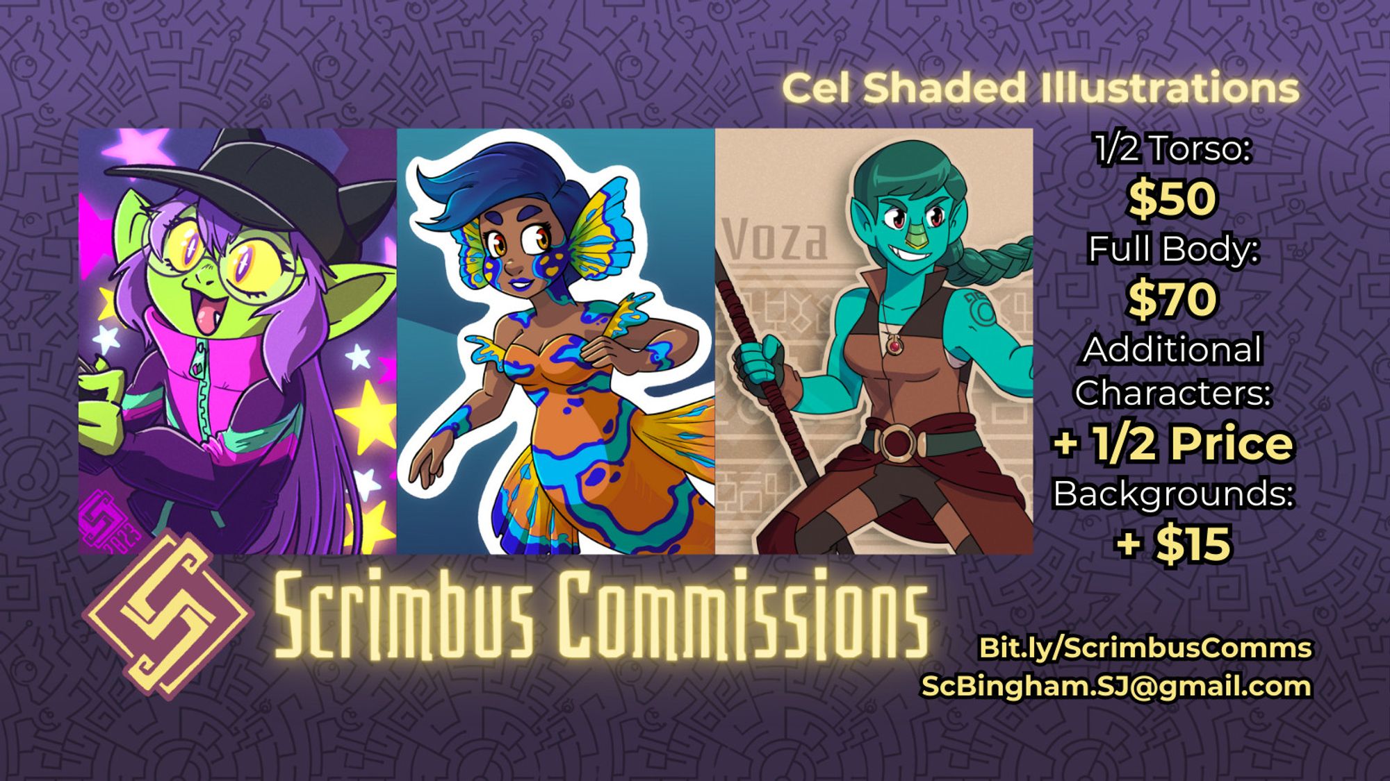 Example commissions: CEL SHADED ILLUSTRATIONS

1/2 Torso: $50
Full Body: $70
Additional Characters: +1/2 Price
Backgrounds: +$15

Bit.ly/ScrimbusComms
ScBingham.SJ@gmail.com