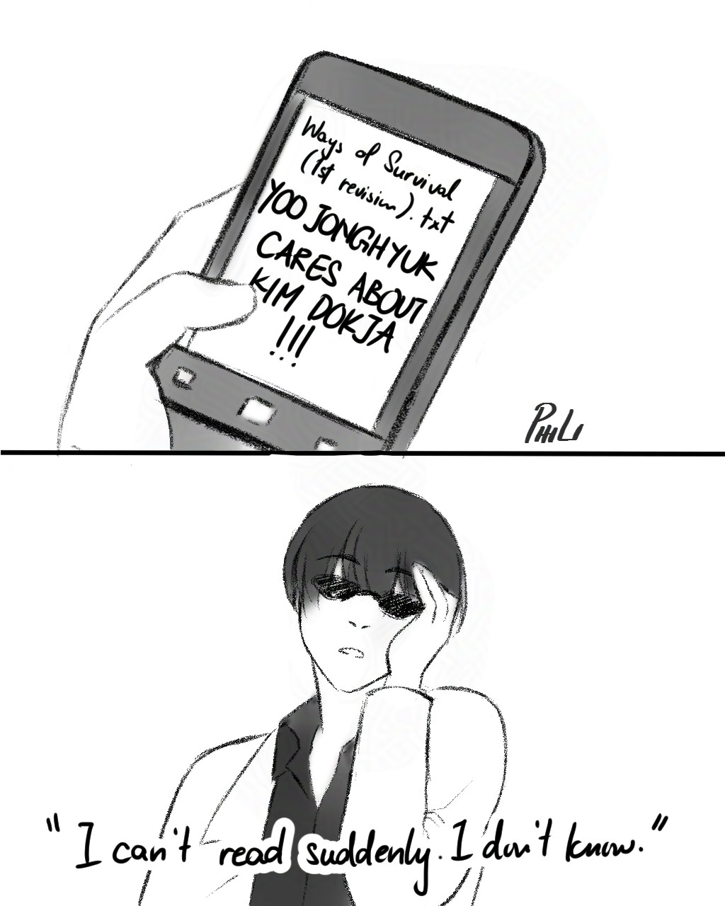 Two panel comic. 

Panel 1: Ways of Survival (1st Revision).txt is open on Kim Dokja's phone. The file reads "YOO JONGHYUK CARES ABOUT KIM DOKJA!!!"

Panel 2: Kim Dokja putting on sunglasses. He says, "I can't read suddenly. I don't know." 