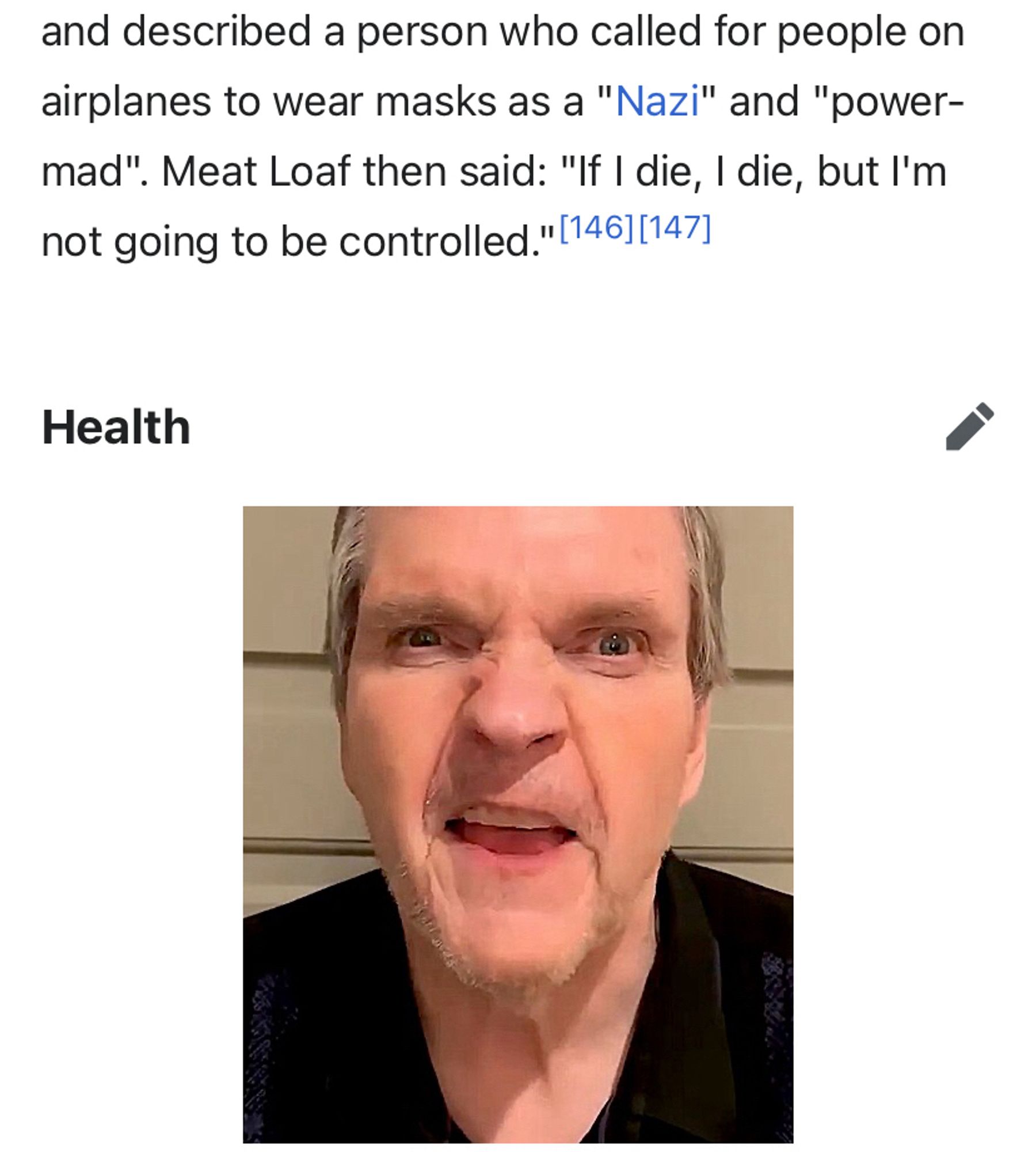 A screenshot from Meat of Loaf’s Wikipedia article. It quotes him saying that wearing a mask on an aeroplane is akin to nazism. 

It then leads on to him fucking up his health, which is very funny. There’s also a picture of him looking stupid