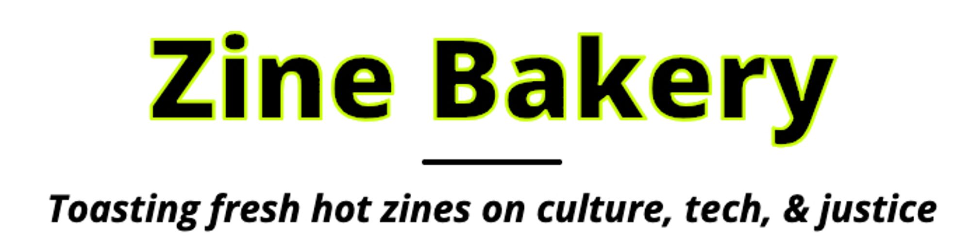 Screenshot of top of ZineBakery.com site, showing the words "zine bakery" in bold black font with a border around each character in neon yellow-green, and the subtitle "Toasting fresh hot zines on culture, tech, & justice"