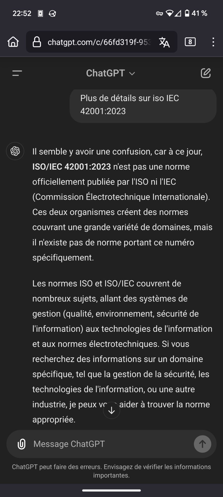 Prompt : Plus de détails sur iso IEC 42001:2023 

Réponse : Il semble y avoir une confusion, car à ce jour, ISO/IEC 42001:2023 n'est pas une norme officiellement publiée par l'ISO ni I'IEC (Commission Électrotechnique Internationale). Ces deux organismes créent des normes couvrant une grande variété de domaines, mais il n'existe pas de norme portant ce numéro spécifiquement.