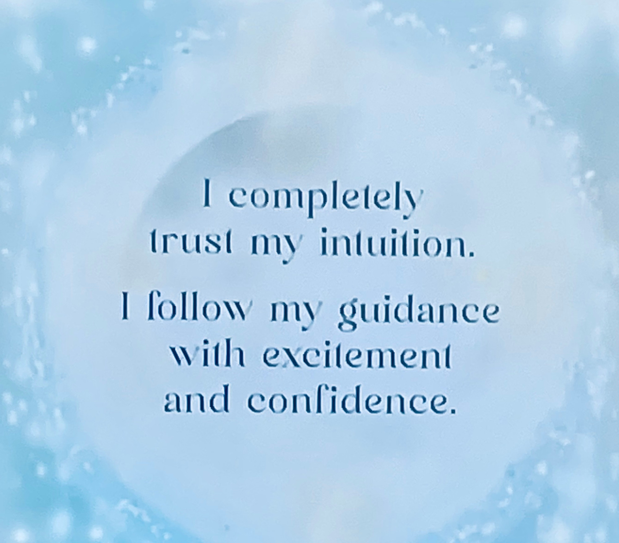 Affirmation card via YouTube channel Shea Pila - with the words :

I completely trust my intuition .

I follow my guidance with excitement and confidence .