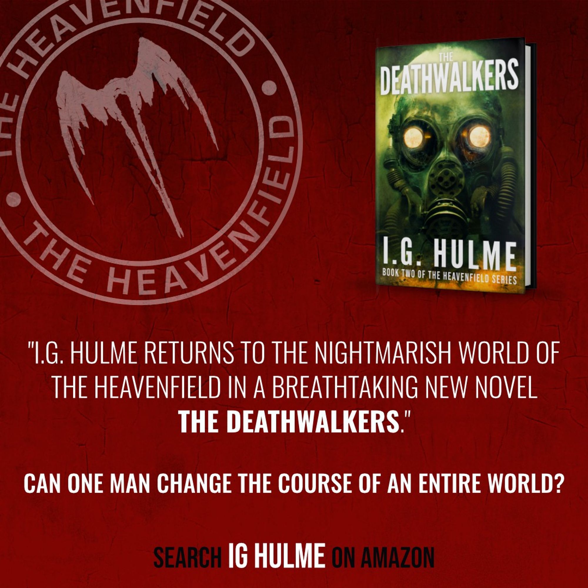 "I.G. Hulme returns to the nightmarish world of the Heavenfield in a breathtaking new novel THE DEATHWALKERS."
Can one man change the course of an entire world?
Search IG Hulme on Amazon