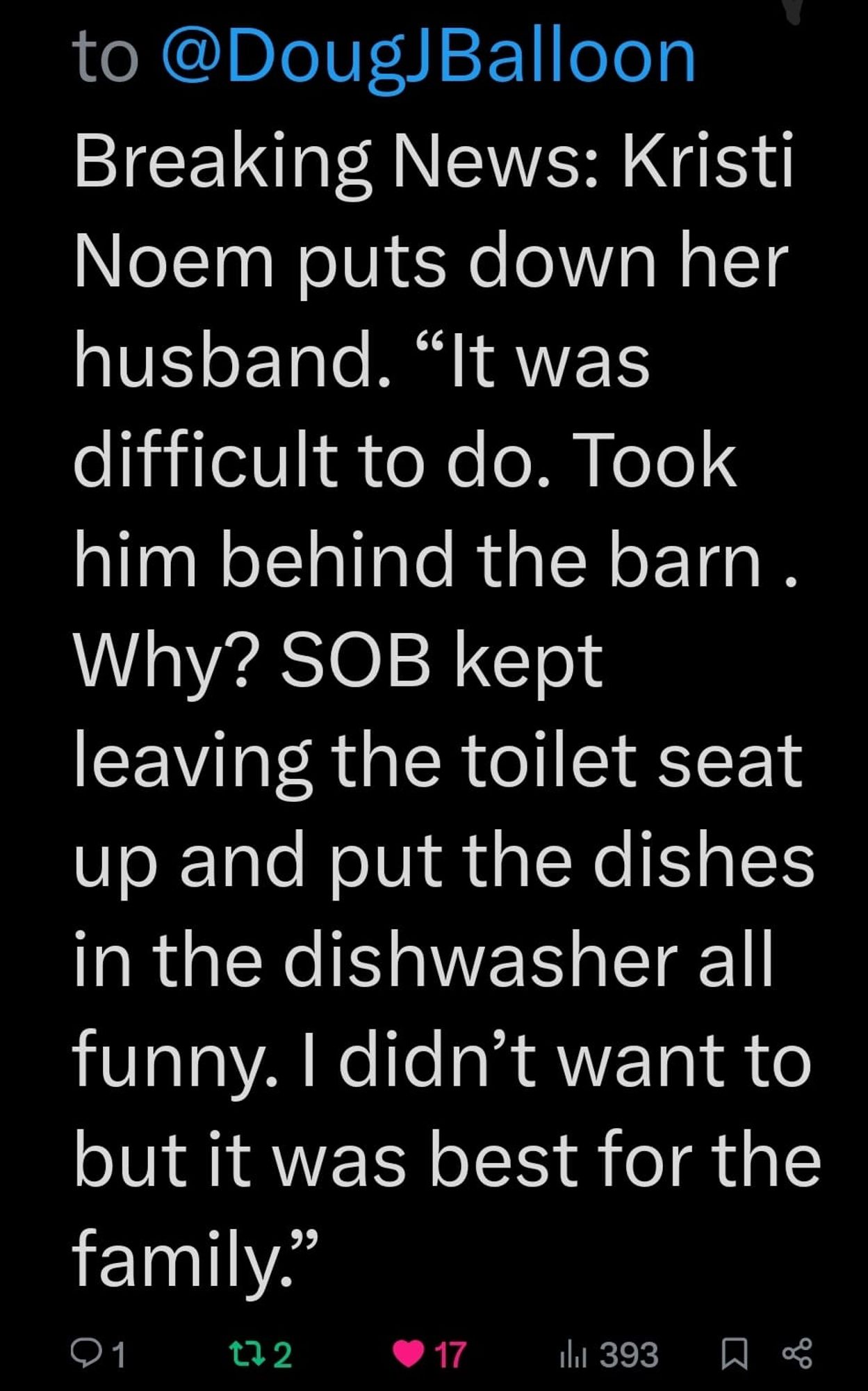 Breaking News: Kristi Noem puts down her husband. “It was difficult to do. Took him behind the barn. Why? SOB kept leaving the toilet seat up and put the dishes in the dishwasher all funny. I didn’t want to but it was best for the family.”