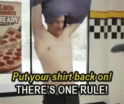 Image from the same  TV commercial where a guy has taken his shirt off: Put your shirt back on!
There's on rule!