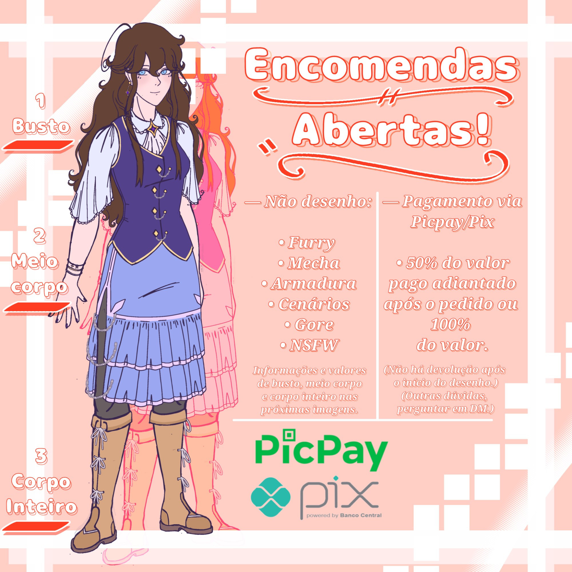 Encomendas Abertas!

Não desenho: Furry, mecha, Armadura, Cenários, Gore, e NSFW.

Pagamento via Picpay/Pix.
50% do valor pago adiantado após o pedido, ou 100% do valor.
(Não há devolução após o início do desenho. Outras dúvidas perguntas por DM, ou comentários nesse post.)

Informações e valores de busto, meio corpo e corpo inteiro nas próximas imagens.