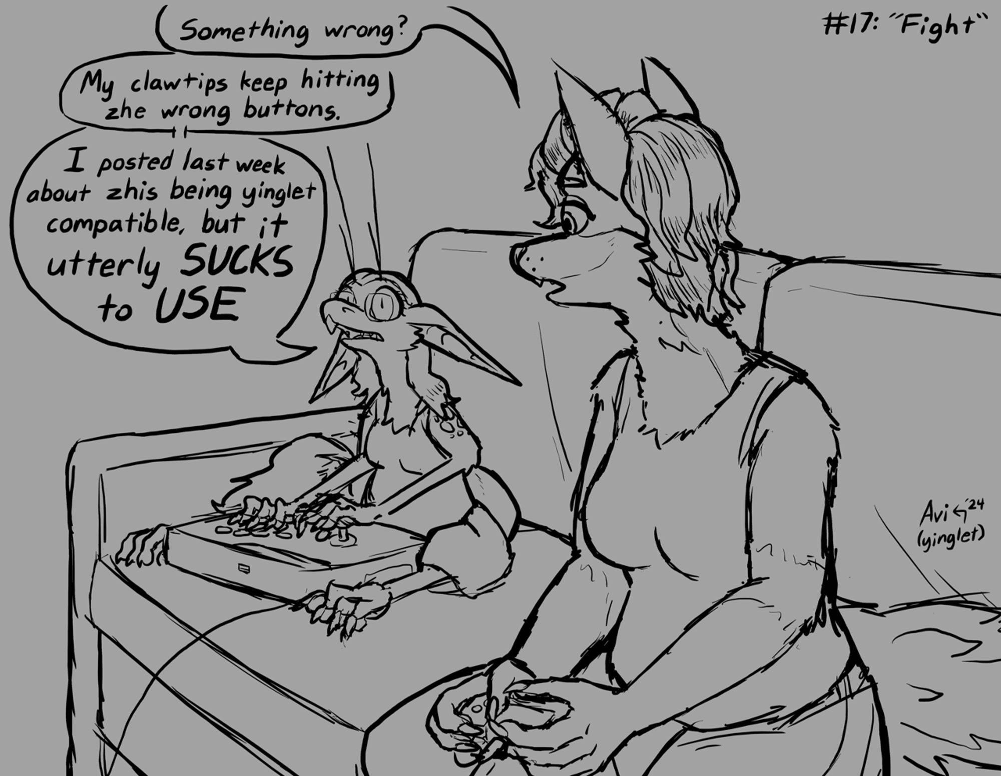 A wolf-person (Clover) talks to a yinglet (Avi) while both are gaming on a couch. The yinglet's playing using a fightstick almost as big as she is.  Clover: "Something wrong?" Avi: "My clawtips keep hitting the wrong buttons. I posted last week about this being yinglet compatible, but it utterly SUCKS to USE"