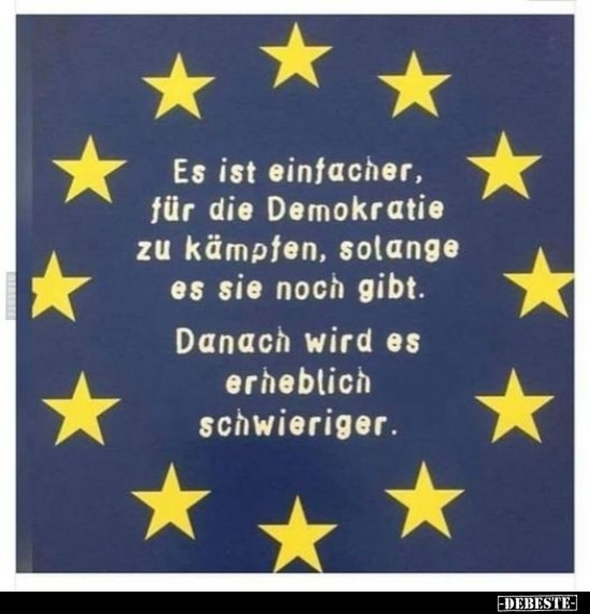 Ein Ring aus Sternen auf blauem Grund, darin die Schrift:
"Es ist einfacher, für die Demokratie zu kämpfen, solange es sie noch gibt.
Danach wird es erheblich schwieriger."