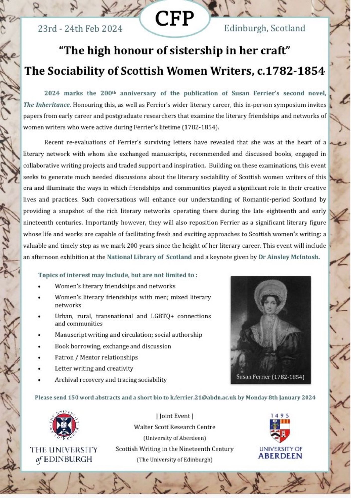 23rd-24th Feb 2024 'The high honour of sistership in her craft' The Sociability of Scottish Women Writers, c. 1782-1854
2024 marks the 200th anniversary of the publication of Susan Ferrier's second novel, The Inheritance. Honouring this, as well as Ferrier's wider literary career, this in-person symposium invites papers from early career and postgraduate researchers that examine the literary friendships & networks of women writers who were active during Ferrier's lifetime. Recent re-evaluations of Ferrier's surviving letters have revealed that she was at the heart of a literary network with whom she exchanged manuscripts, recommended & discussed books, engaged in collaborative writing projects & traded support and inspiration. Building on these examinations, this event seeks to generate much needed discussions about the literary sociability of Scottish women writers of this era & illuminate the how friendships and communities played a significant role in their creative lives & practice