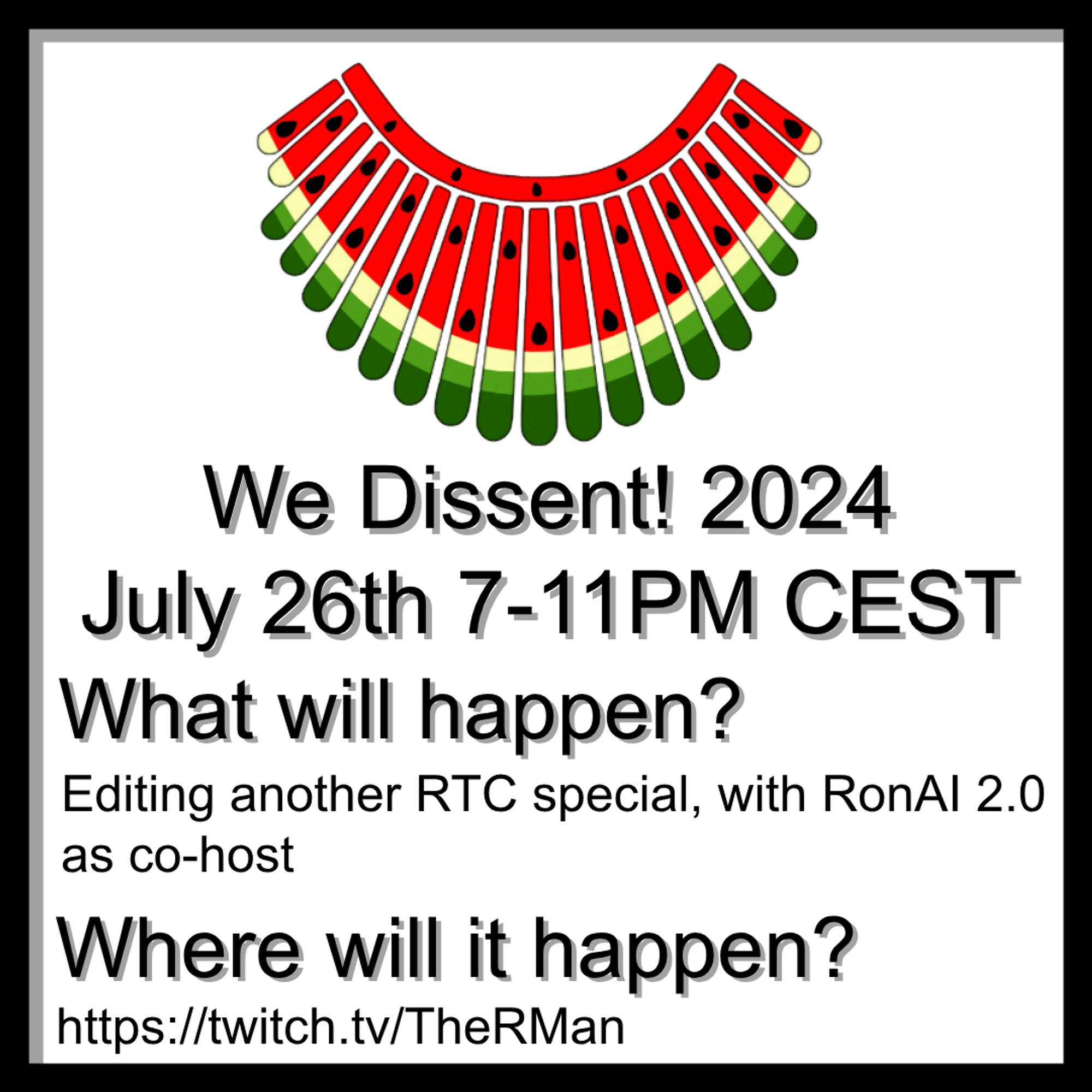 We Dissent! 2024
July 26th 7-11PM CEST
What will happen? Editing another RTC special, with RonAl 2.0 as co-host
Where will it happen? https://twitch.tv/TheRMan