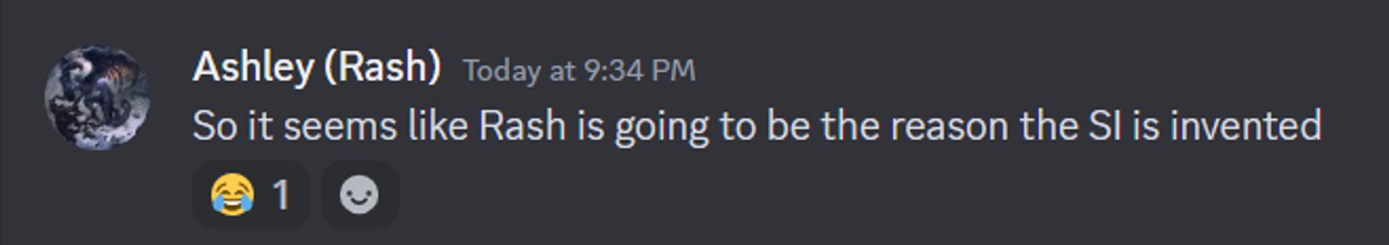 A cut and pasted discord post from someone named "Ashley (Rash)" saying " So it seems like Rash is going to be the reason the SI is invented"