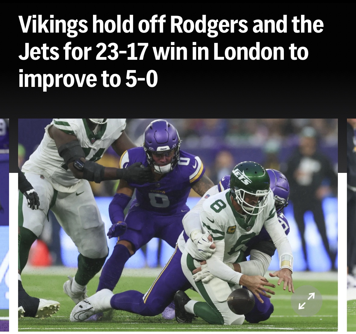 “Vikings hold off Rodgers and the Jets for 23-17 win in London to improve to 5-0” 

Photo of the Vikings sacking Jets’ Quarterback Aaron Rodgers in the game on Sunday