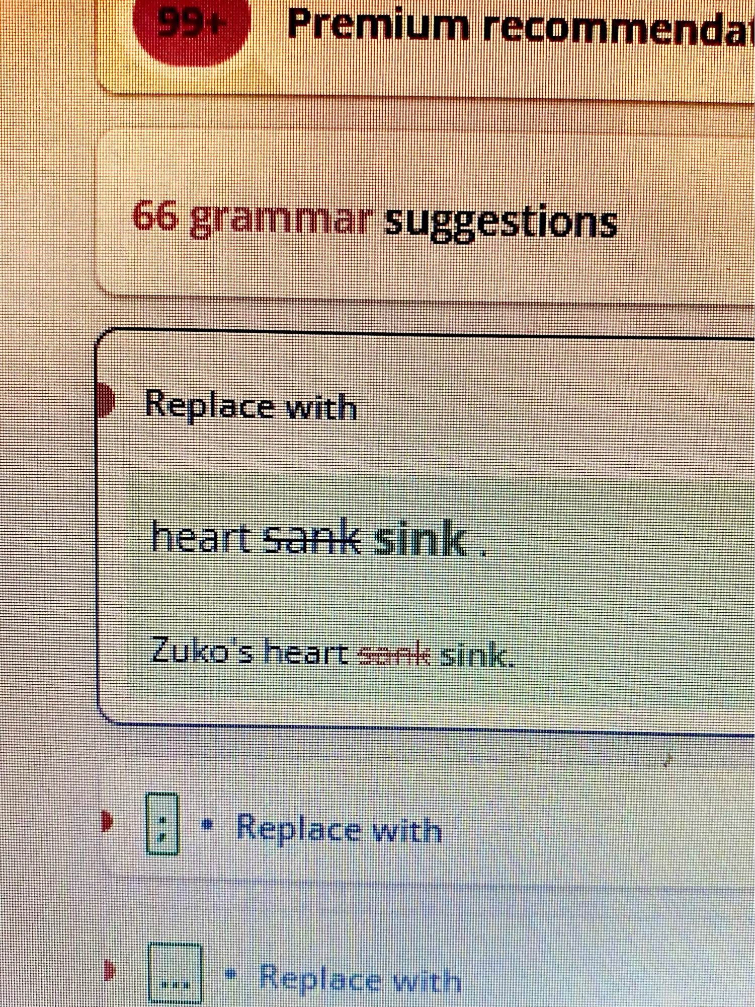 image of a screen declaring the program has "66 grammar suggestions"

the one in question is a word replacement suggestion, showing the phrase in question.  it reads "heart sank sink." where "sank" is crossed out and "sink" is bolded in green.

below, is the complete sentence where the replacement is supposed to occur.  the sentence reads:  Zuko's heart sank sink.

"sank" is crossed out and "sink" is bolded in green.  the corrected sentence would read:  Zuko's heart sink.