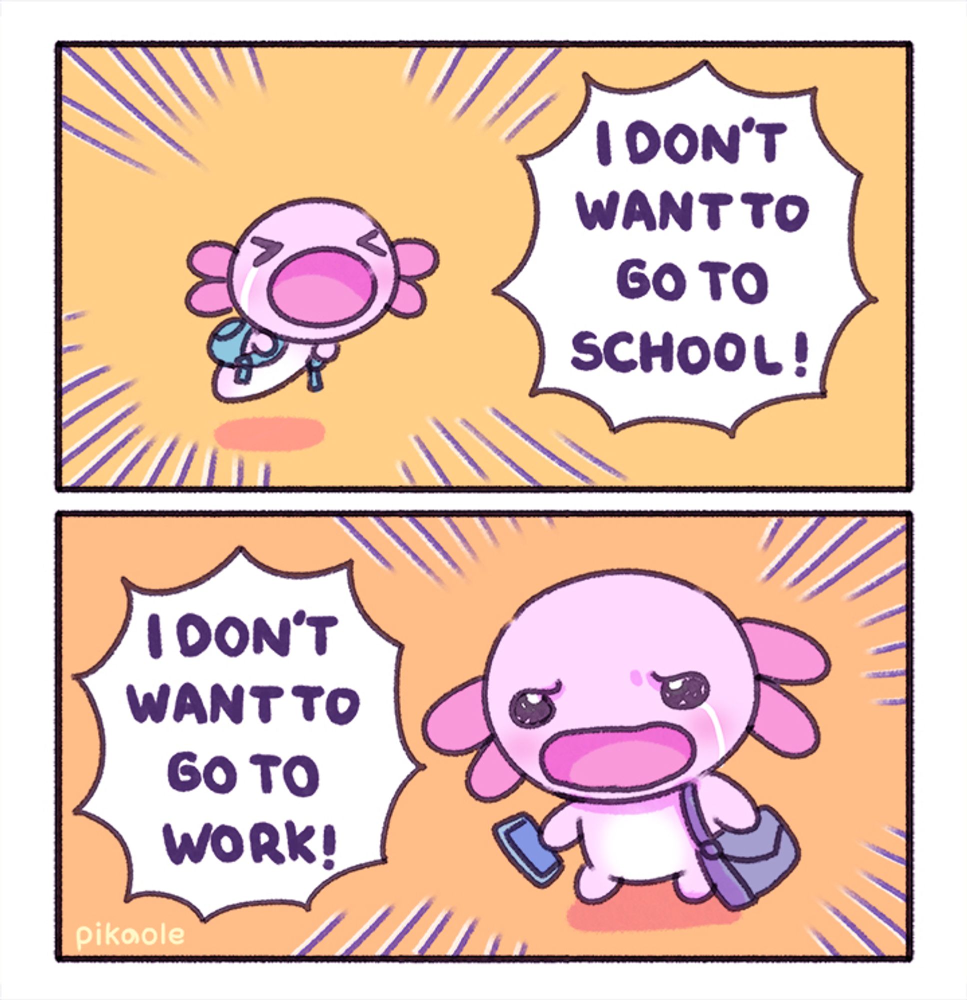 Two-panel cartoon
"I don't want to go to school!" says a young axolotl tadpole.
"I don't want to go to work!" says an adult axolotl.