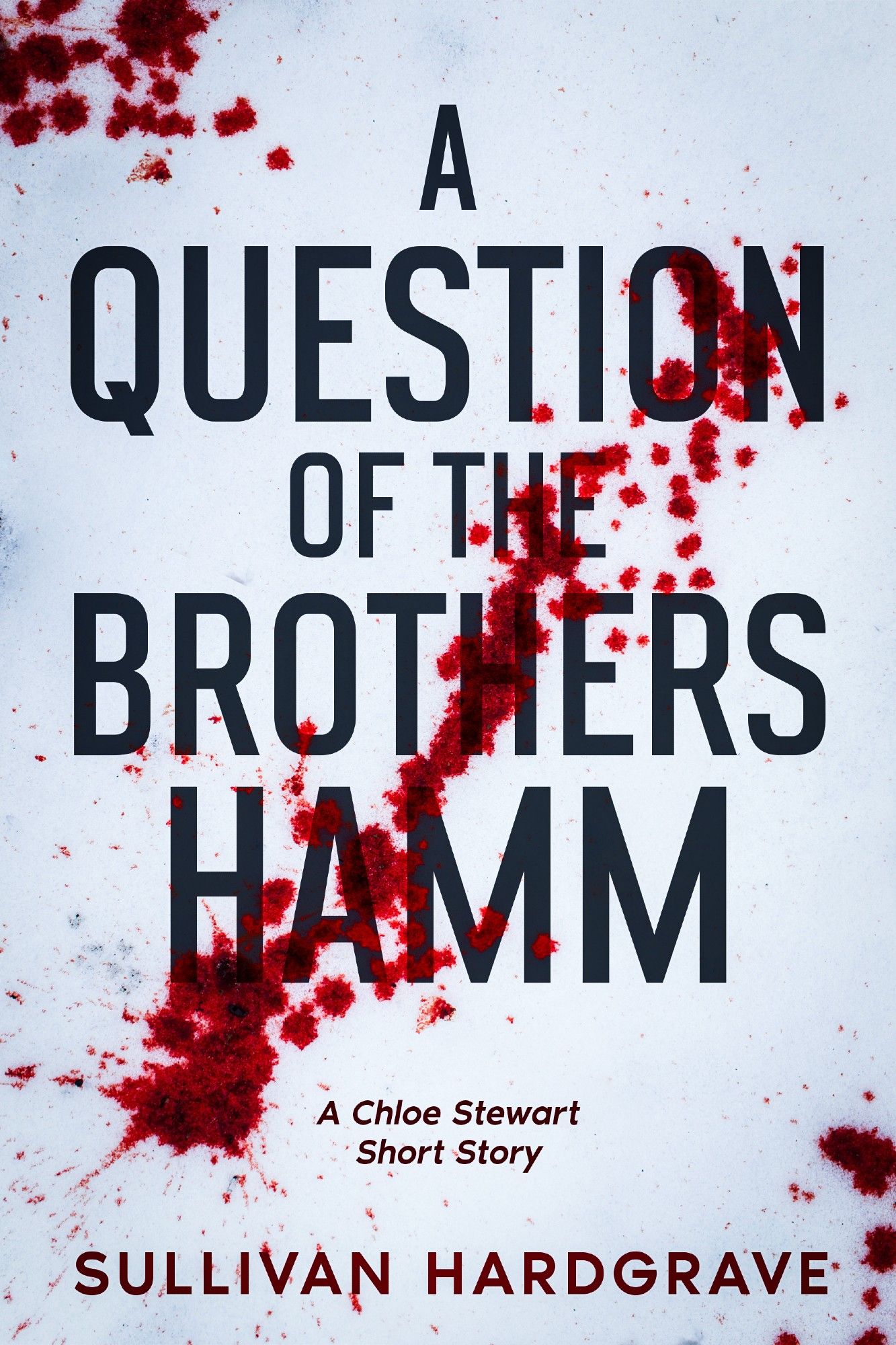 A picture of a Chloe Stewart short story book cover titled 'A Question Of The Brothers Hamm' by Sullivan Hardgrave. The art is blood-spatter on snow.