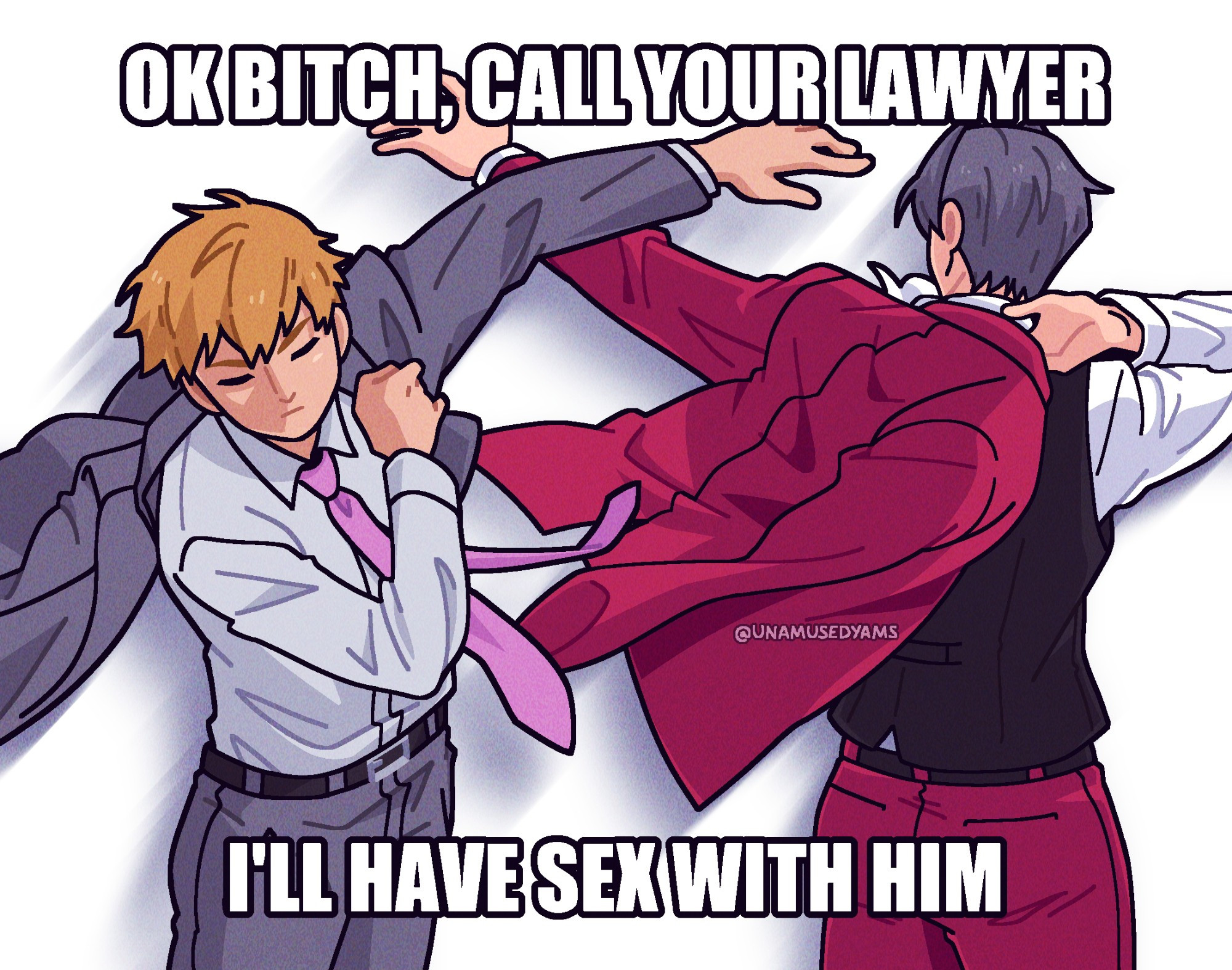 Digital fanart of Reigen Arataka and Miles Edgeworth swiftly putting on their suit jackets. Top and bottom yext in impact font reads, "OK bitch, call yout lawyer I'll have sex with him"