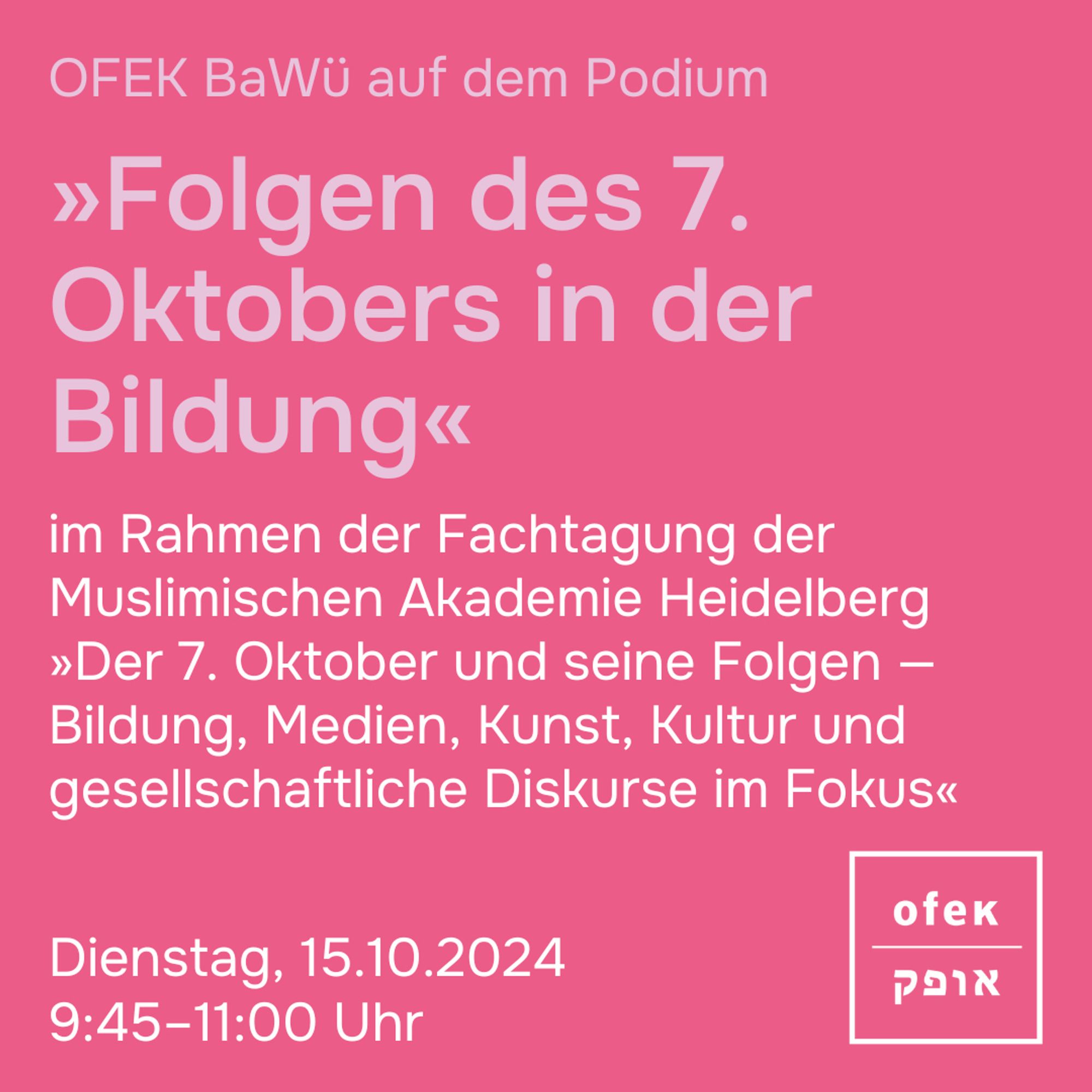 OFEK BaWü auf dem Podium 

»Folgen des 7. Oktobers in der Bildung«

im Rahmen der Fachtagung der Muslimischen Akademie Heidelberg 
»Der 7. Oktober und seine Folgen — Bildung, Medien, Kunst, Kultur und gesellschaftliche Diskurse im Fokus«
Dienstag, 15.10.2024
9:45–11:00 Uhr