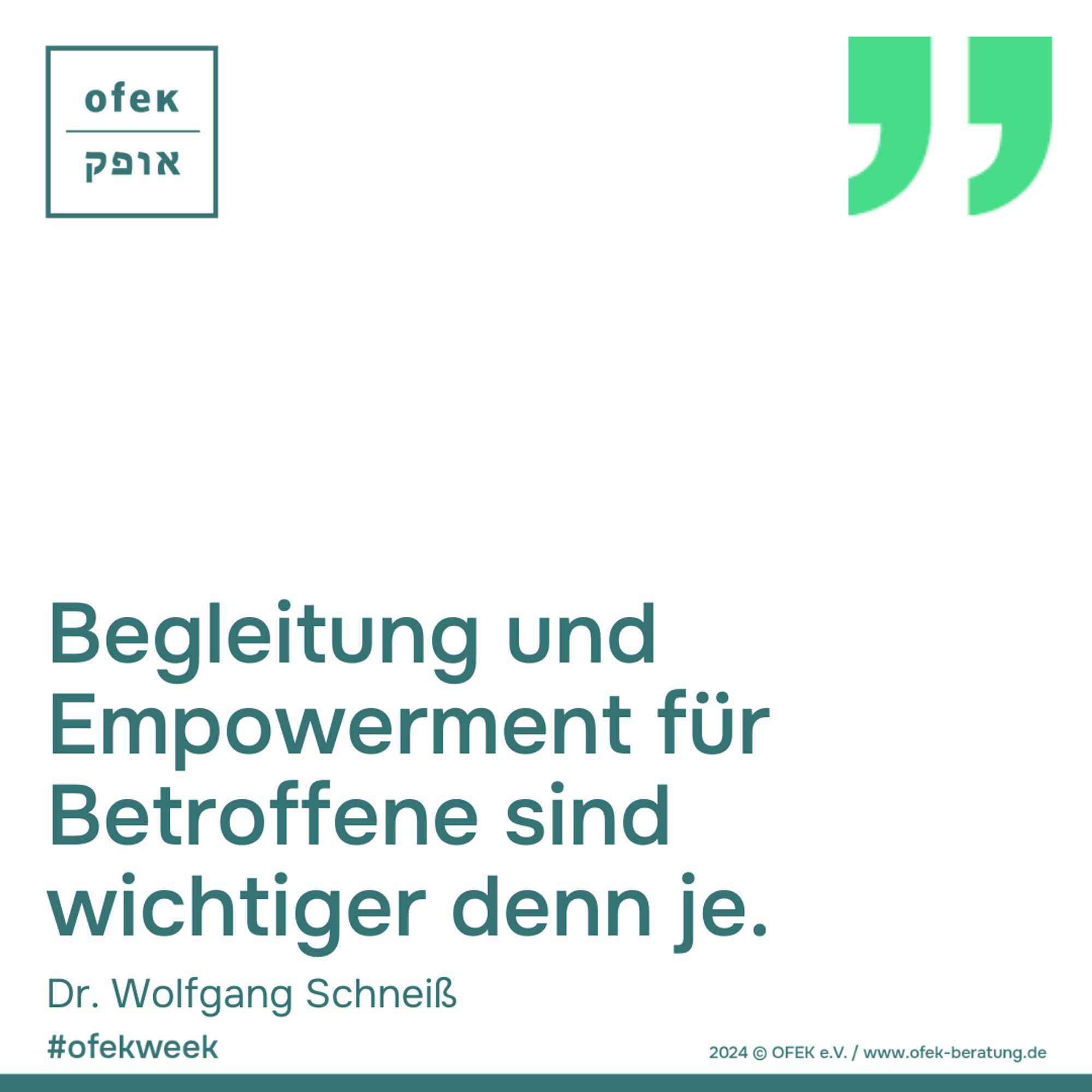 Begleitung und Empowerment für Betroffene sind wichtiger denn je.

Dr. Wolfgang Schneiß
#ofekweek
2024 © OFEK e.V. / www.ofek-beratung.de