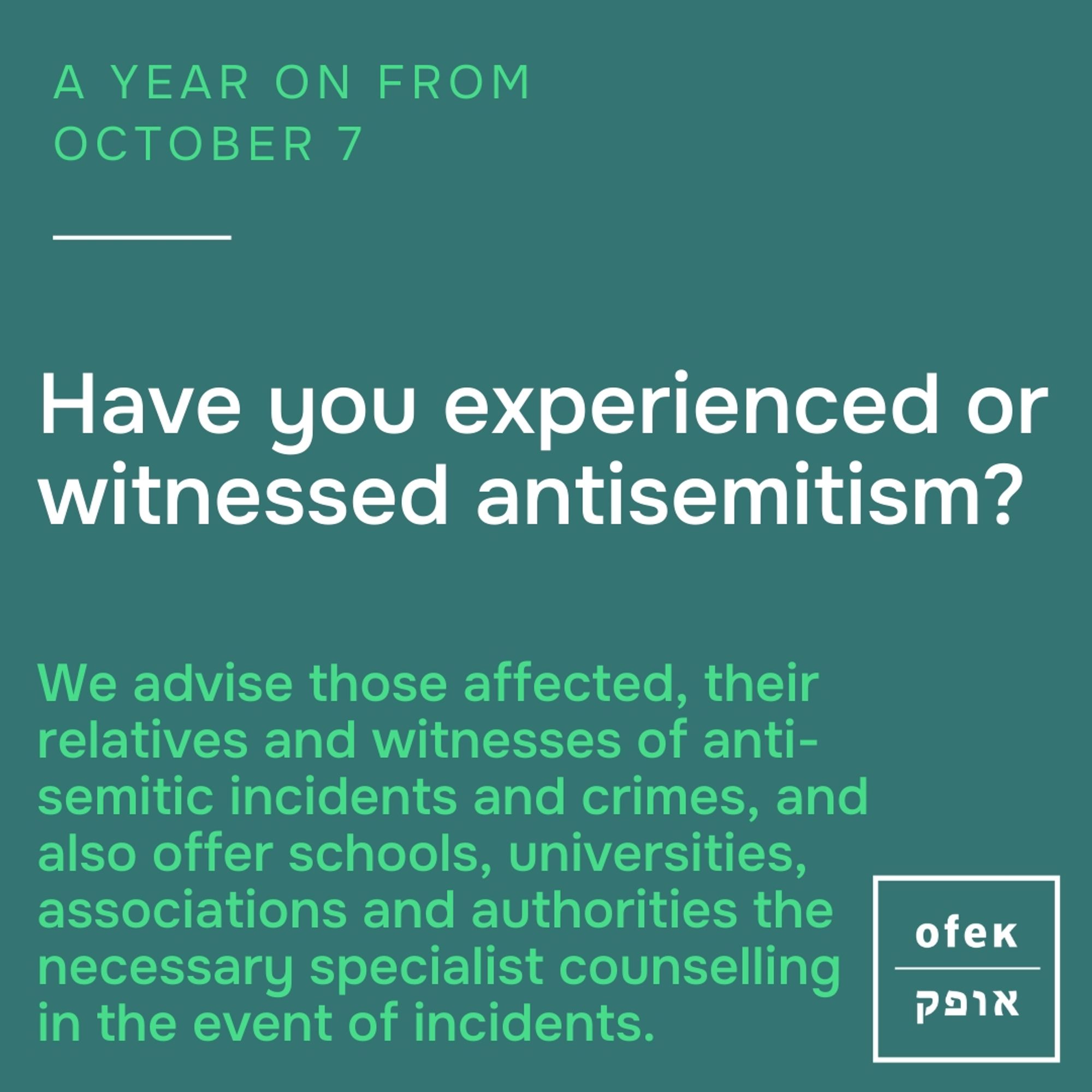 A year on from October 7

Have you experienced or witnessed antisemitism?

We advise those affected, their relatives and witnesses of antisemitic incidents and crimes, and also offer schools, universities, associations and authorities the necessary specialist counselling in the event of incidents.