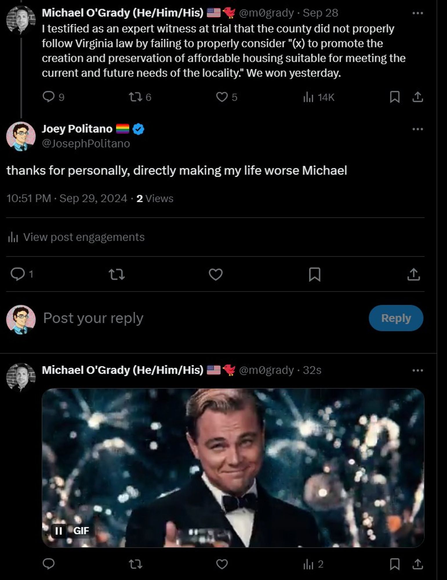 a tweet exchange where Michael O'Grady says "I testified as an expert witness at trial that the county did not properly follow Virginia law by failing to properly consider "(x) to promote the creation and preservation of affordable housing suitable for meeting the current and future needs of the locality." We won yesterday."

I say "thanks for personally, directly making my life worse Michael"

he replies back with a gif of the great gatsby toasting champagne