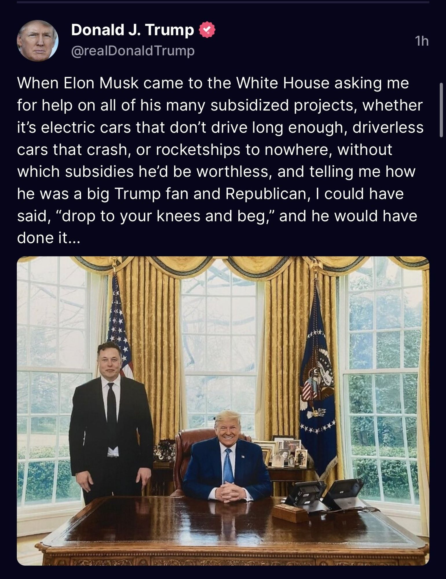 a Truth social post from Donald Trump, showing a picture of him and Elon Musk. In the text, he says "When Elon Musk came to the White House asking me for help on all of his many subsidized projects, whether its electric cars that don't drive long enough, driverless cars that crash, or rocketships to nowhere, without which subsidies he'd be worthless, and telling me how he was a big Trump fan and Republican, I could have said "drop to your knees and beg" and he would have done it"