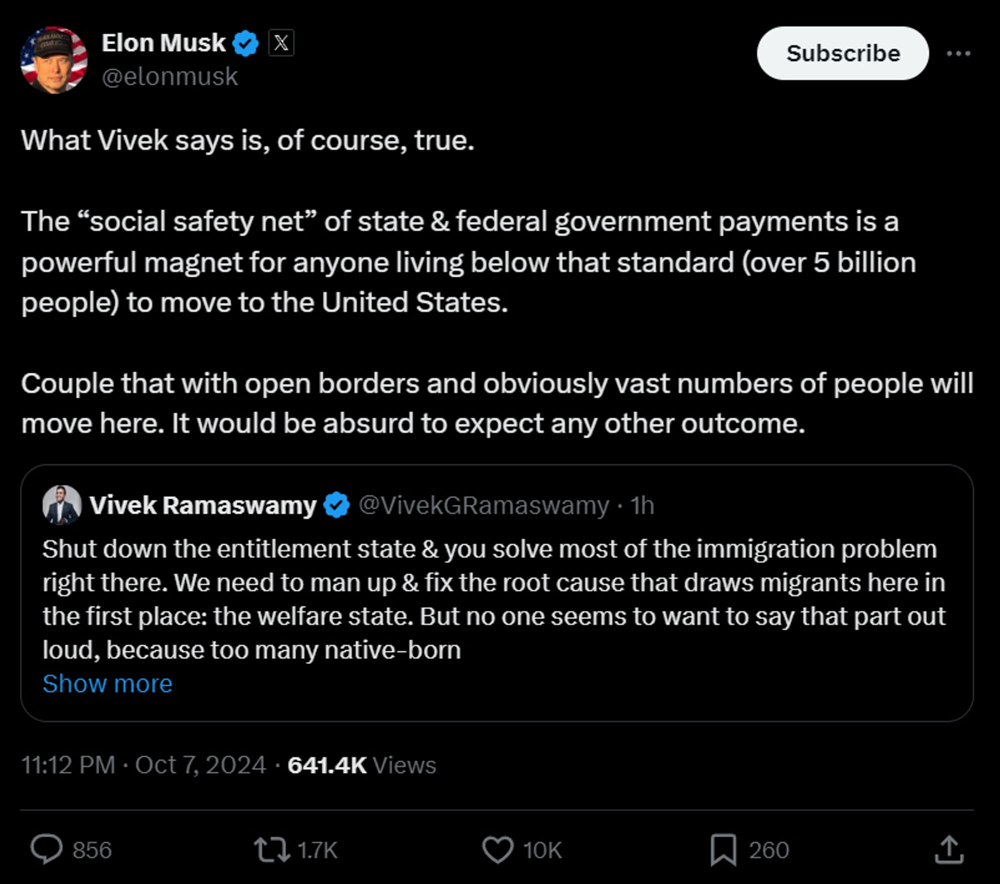 Vivek says “Shut down the entitlement state & you solve most of the immigration problem right there. We need to man up & fix the root cause that draws migrants here in the first place: the welfare state. But no one seems to want to say that part out loud, because too many native-born Americans are addicted to it themselves.”

Elon Qts “What Vivek says is, of course, true.

The “social safety net” of state & federal government payments is a powerful magnet for anyone living below that standard (over 5 billion people) to move to the United States.

Couple that with open borders and obviously vast numbers of people will move here. It would be absurd to expect any other outcome.”