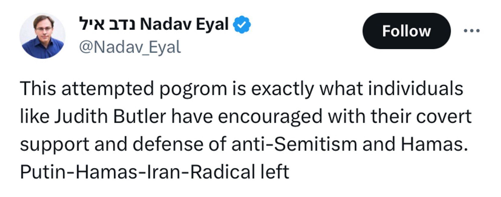 Tweet from Nadav_Eyal: This attempted pogrom is exactly what individuals like Judith Butler have encouraged with their covert support and defense of anti-Semitism and Hamas. Putin-Hamas-Iran-Radical left