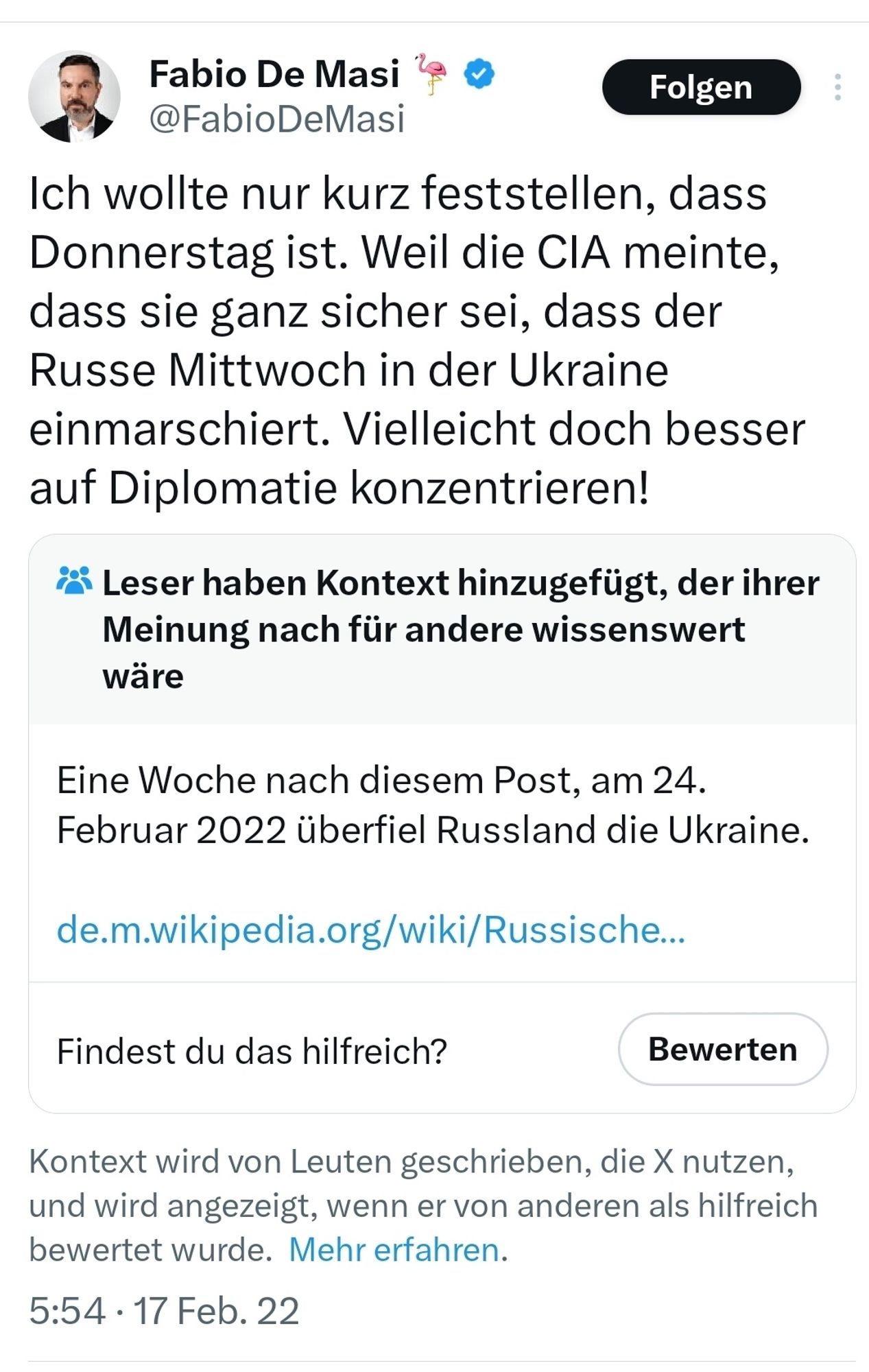 Tweet von Fabio de Masi am 17.2.2022: 
"Ich wollte nur kurz feststellen, dass Donnerstag ist. Weil die CIA meinte, dass sie ganz sicher sei, dass der Russe Mittwoch in der Ukraine einmarschiert. Vielleicht doch besser auf Diplomatie konzentrieren!"