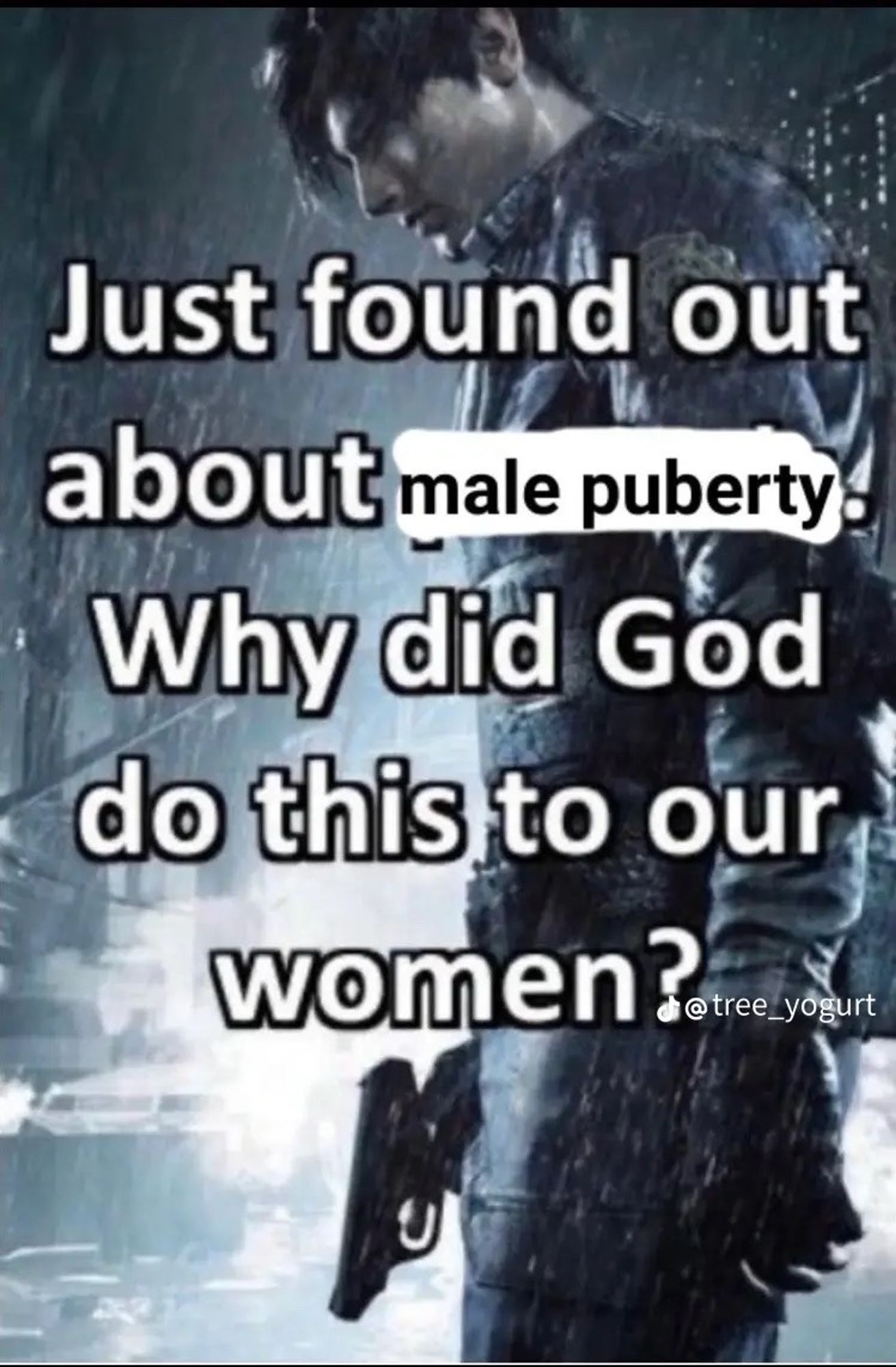 personagem de videogame segurando uma arma na chuva. em destaque, um texto dizendo "just found out about male puberty why did God do this to our women?"