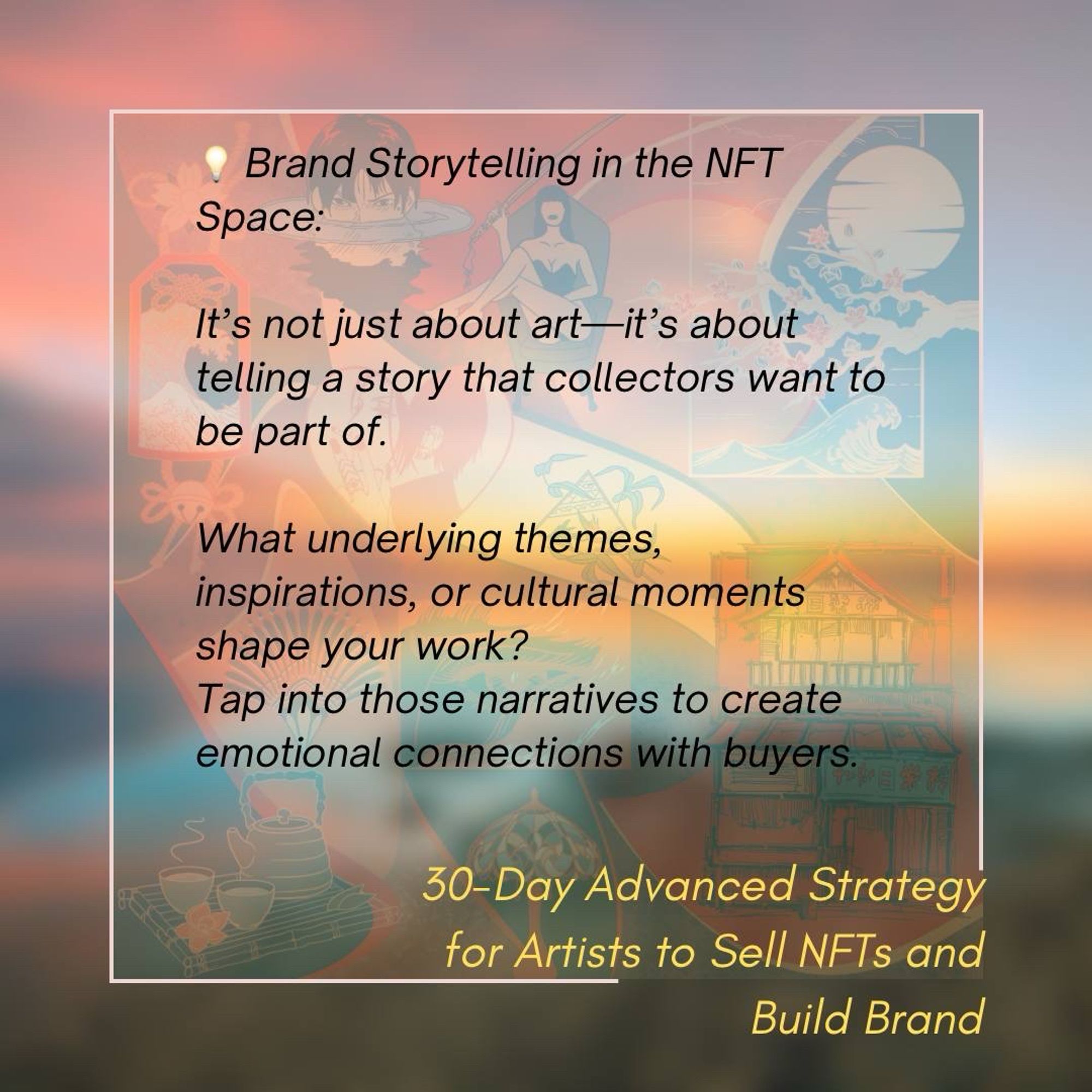 30-Day Advanced Strategy for Artists to Sell NFTs and Build Brand ✅


Day 5 ✨




💡 Brand Storytelling in the NFT Space: 

It’s not just about art—it’s about telling a story that collectors want to be part of. 

What underlying themes, inspirations, or cultural moments shape your work? 

Tap into those narratives to create emotional connections with buyers.