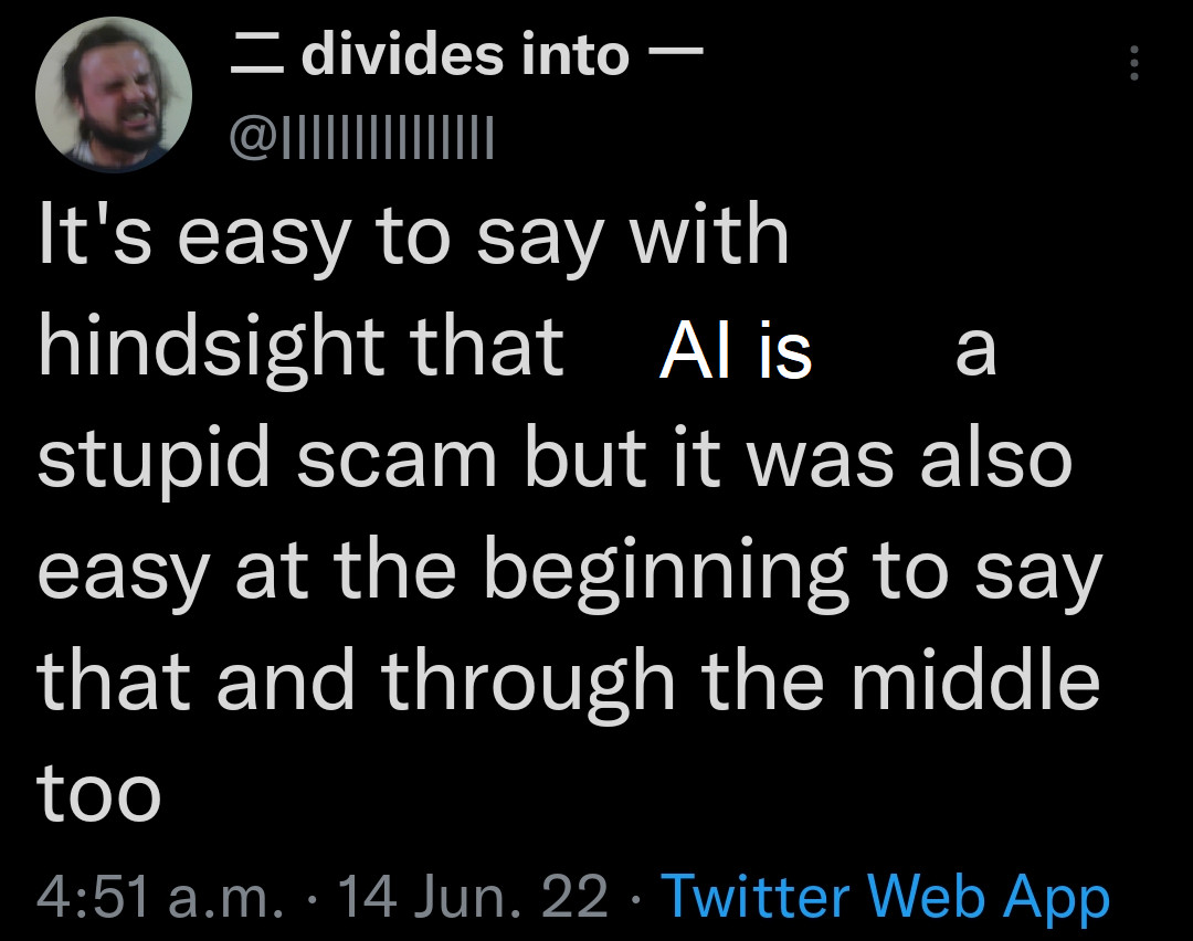 tweet from "divides into" edited to say "It's easy to say with hindsight that AI is a stupid scam but it was also easy at the beginning to say that and through the middle too"