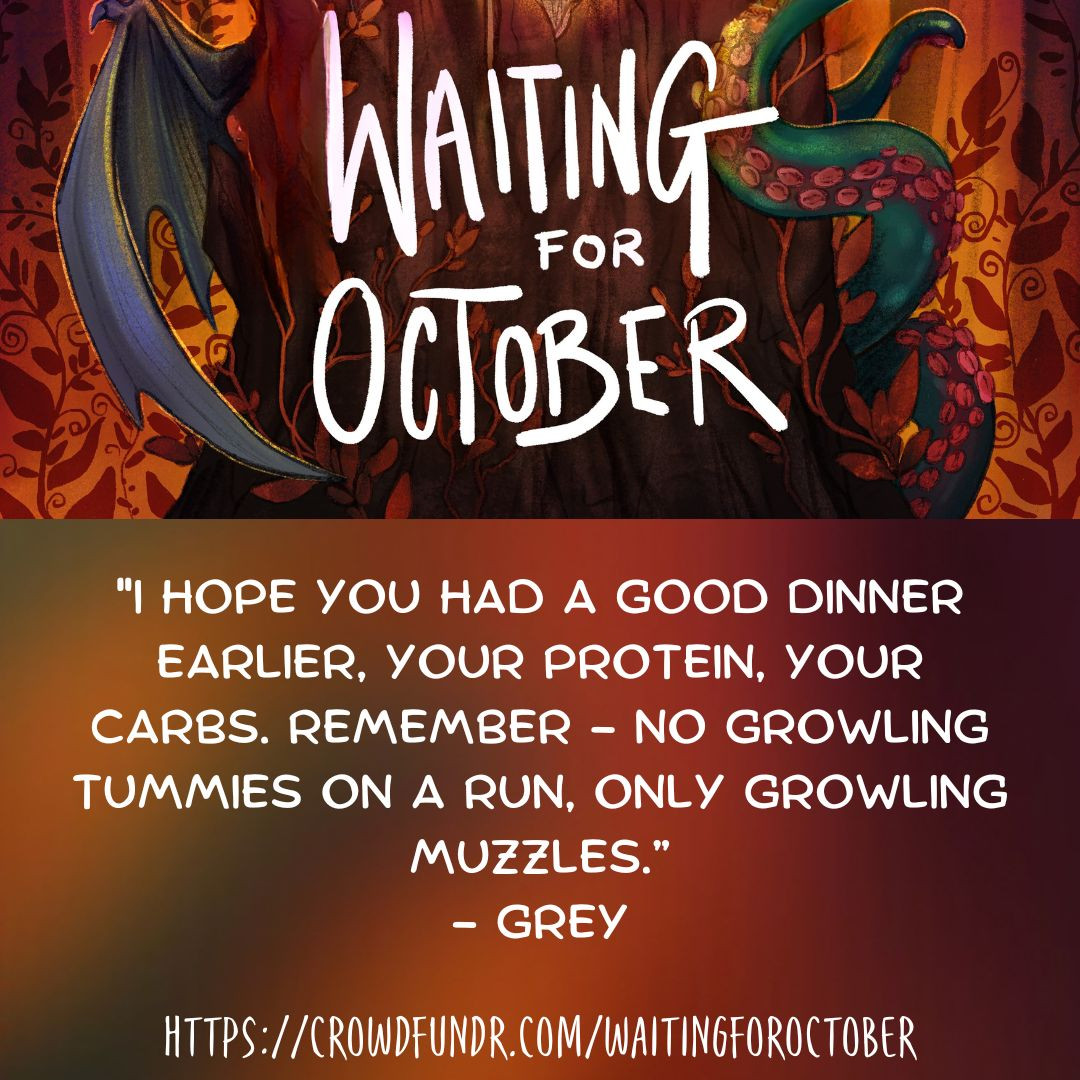 A bit of the show's cover art at the top, with a wing and a tentacle revealed behind a tree stump, with the words, "WAITING FOR OCTOBER" superimposed ... then beneath the following quote: GREY - "I hope you had a good dinner earlier, your protein, your carbs. Remember - no growling tummies on a run, only growling muzzles.”