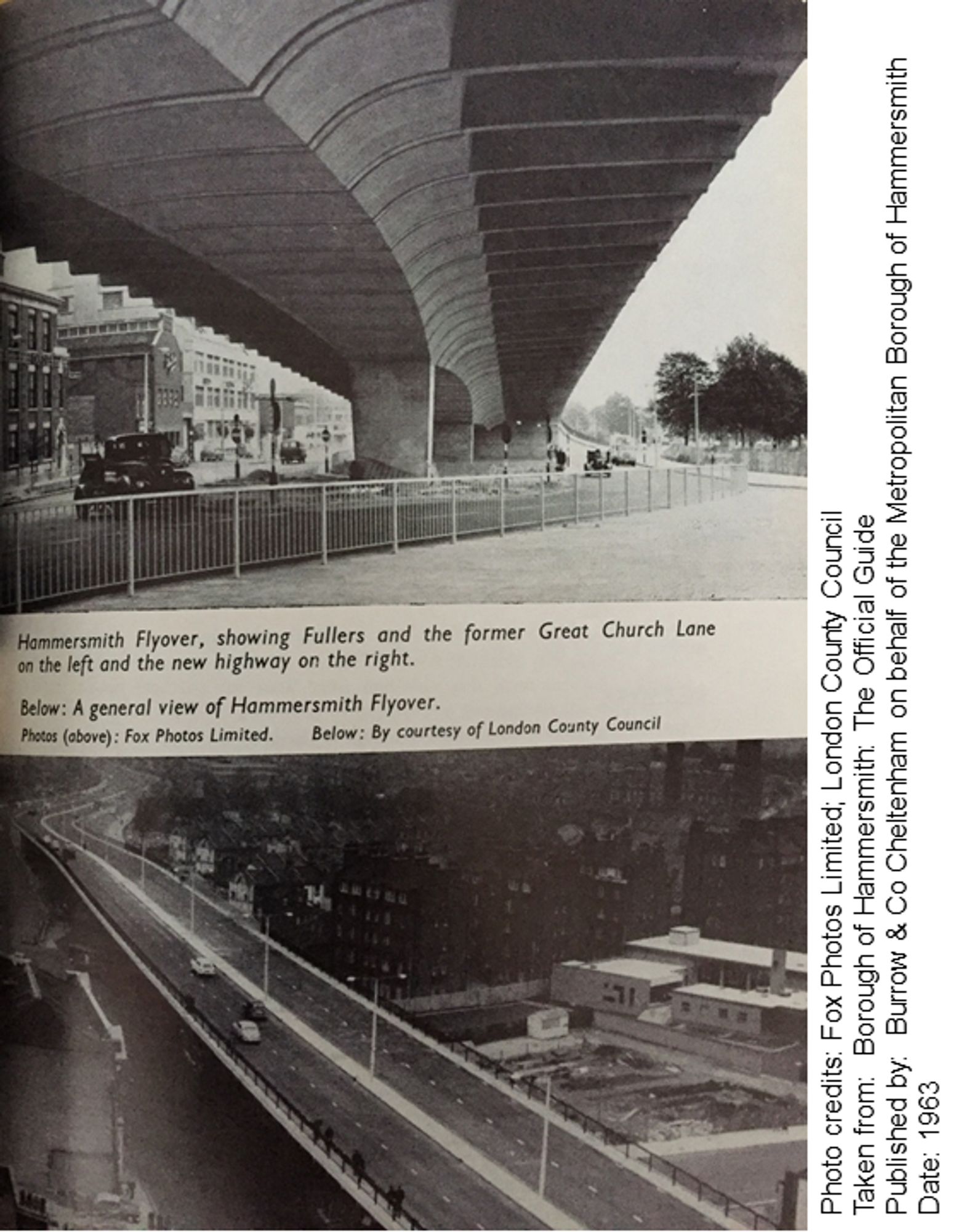 Two photos of Hammersmith Flyover. The top photo shows the underside of the flyover, showing Fullers and the former Great Church Lane on the left and the new highway on the right.
The bottom photo is a general view of Hammersmith Flyover from above.
Photos (above): Fox Photos Limited.
Below: By courtesy of London County Council

Photo credits: Fox Photos Limited; London County Council
Taken from: Borough of Hammersmith: The Official Guide
Published by: Burrow & Co Cheltenham on behalf of the Metropolitan Borough of Hammersmith
Date: 1963