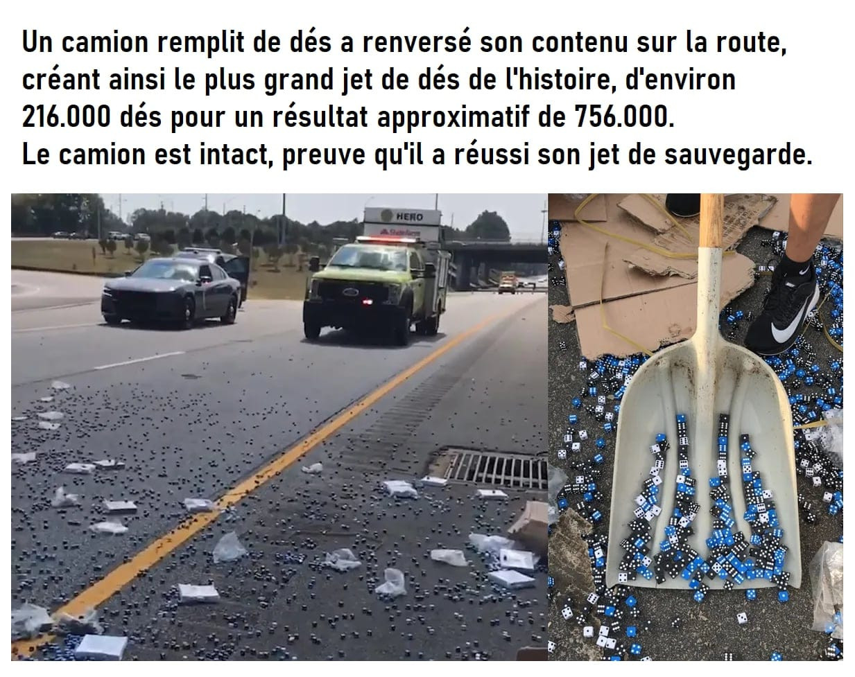 "un camion rempli de dés a renversé son contenu sur la route, créant ainsi le plus grand jet de dés de l'histoire, d'environ 216 000 dés pour un résultat approximatif de 756 000. Le camion est intact, preuve qu'il a réussi son jet de sauvegarde."