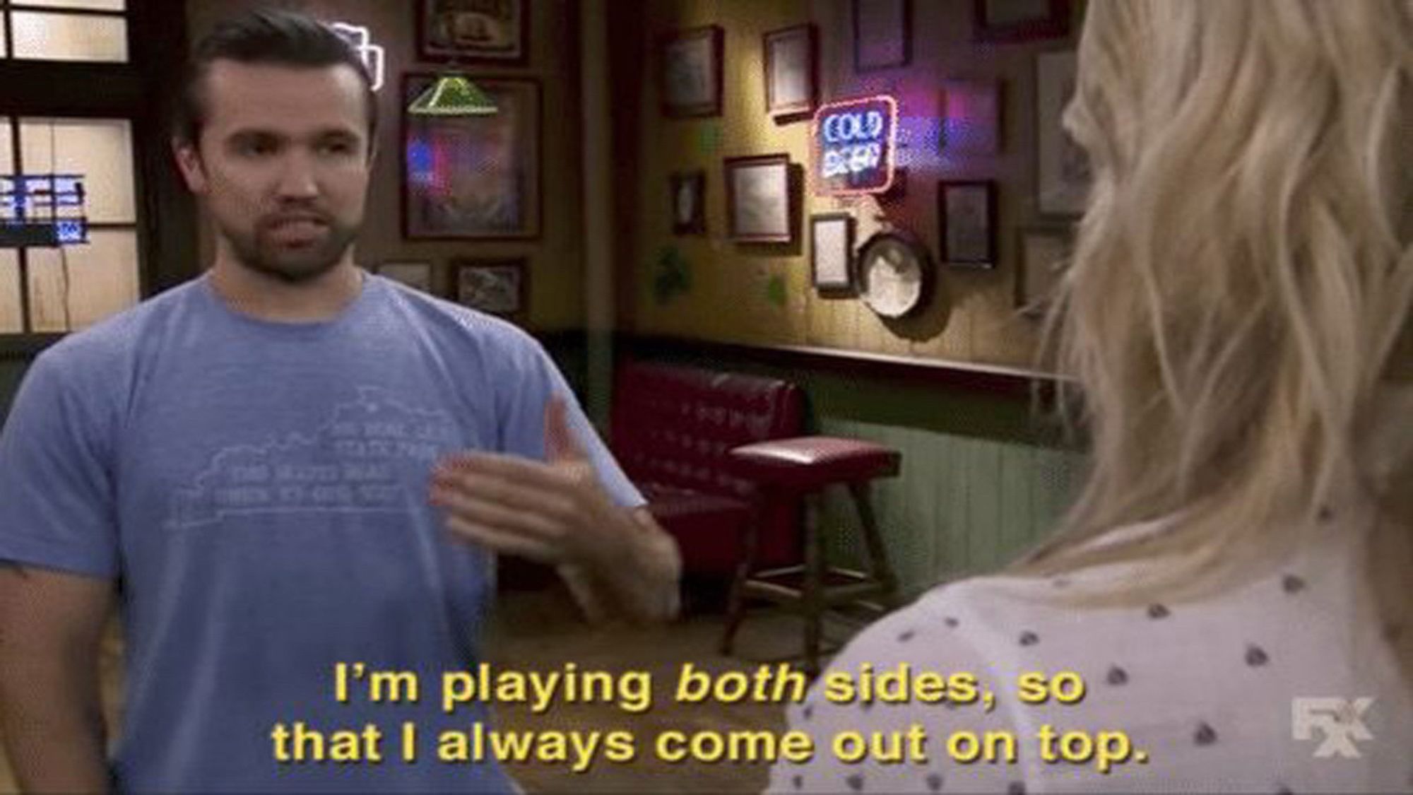 Meme from IASIP with the quote “I’m playing *both* sides, so that I always come out on top”.