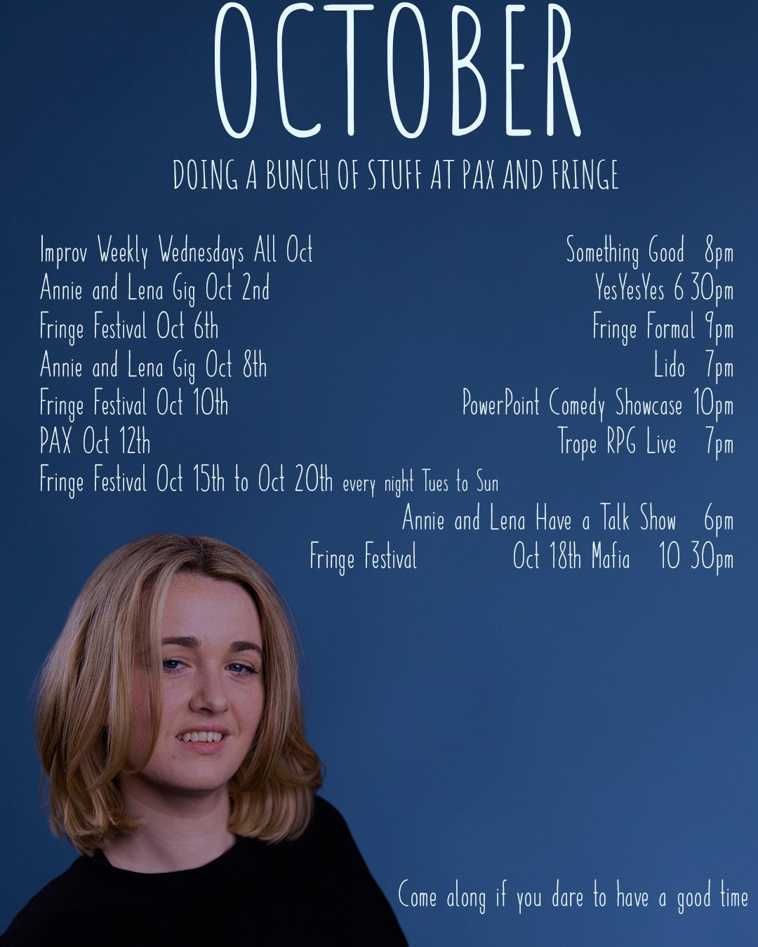 October schedule for Lena Moon. Improv show Something Good every wednesday at 8pm. Annie & Lena sketch show on October 2nd YesYesYes 6:30pm, October 10th at Lido 7pm. Fringe Formal on October 6th 9pm. PowerPoints Comedy Showcase on October 10th 10pm. Trope RPG Live panel at PAX Australia on October 12th 7pm. Annie & Lena Have A Talk Show on every night Tuesday October 15th to Sunday October 20th 6pm. Mafia gameshow on October 18th 10:30pm.