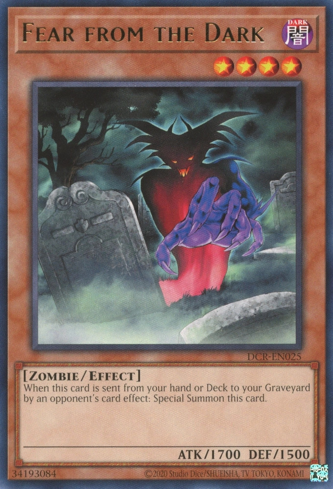 Fear from the Dark

DARK / Zombie / Effect • Level 4 • ATK: 1700 / DEF: 1500

When this card is sent from your hand or Deck to your Graveyard by an opponent's card effect: Special Summon this card.