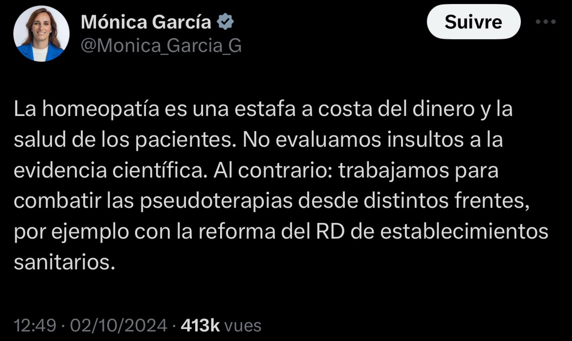 Mónica García

La homeopatía es una estafa a costa del dinero y la salud de los pacientes. No evaluamos insultos a la evidencia científica. Al contrario: trabajamos para combatir las pseudoterapias desde distintos frentes, por ejemplo con la reforma del RD de establecimientos sanitarios.

12:49 • 02/10/2024