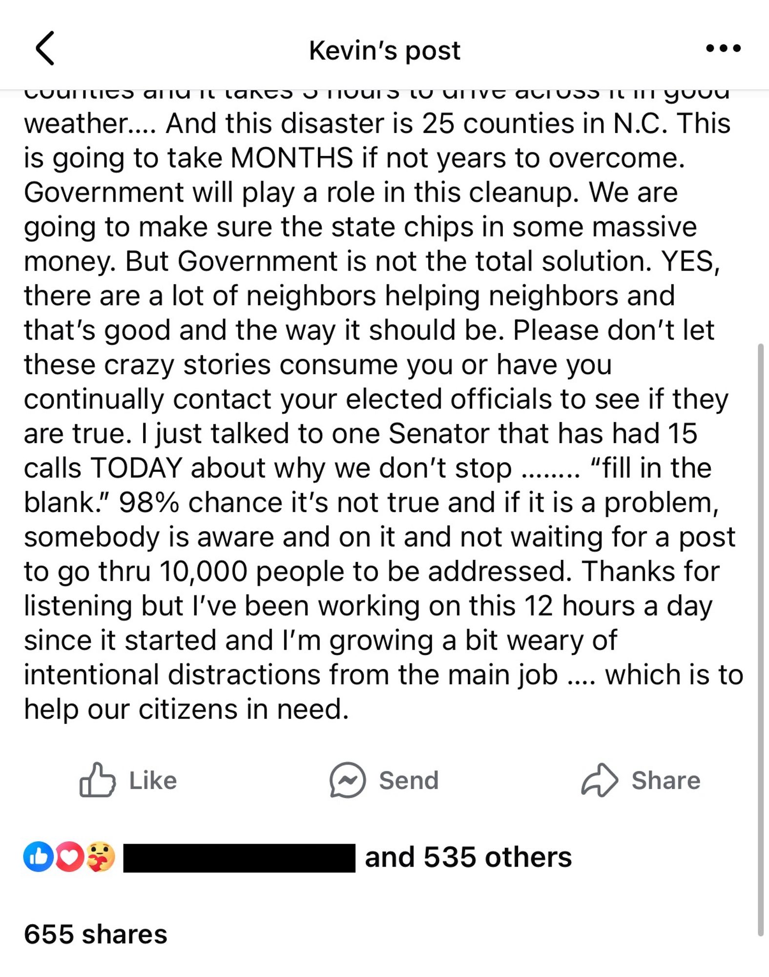 Facebook screenshot, text reads: "This is going to take MONTHS if not years to overcome. Government will play a role in this cleanup. We are going to make sure the state chips in some massive money. But Government is not the total solution. YES, there are a lot of neighbors helping neighbors and that’s good and the way it should be. Please don’t let these crazy stories consume you or have you continually contact your elected officials to see if they are true. I just talked to one Senator that has had 15 calls TODAY about why we don’t stop …….. “fill in the blank.” 98% chance it’s not true and if it is a problem, somebody is aware and on it and not waiting for a post to go thru 10,000 people to be addressed. Thanks for listening but I’ve been working on this 12 hours a day since it started and I’m growing a bit weary of intentional distractions from the main job …. which is to help our citizens in need."