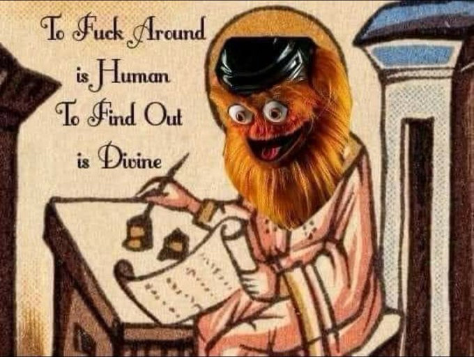 Holy Gritty, To Fuck Around is Human. To Find Out Is Divine