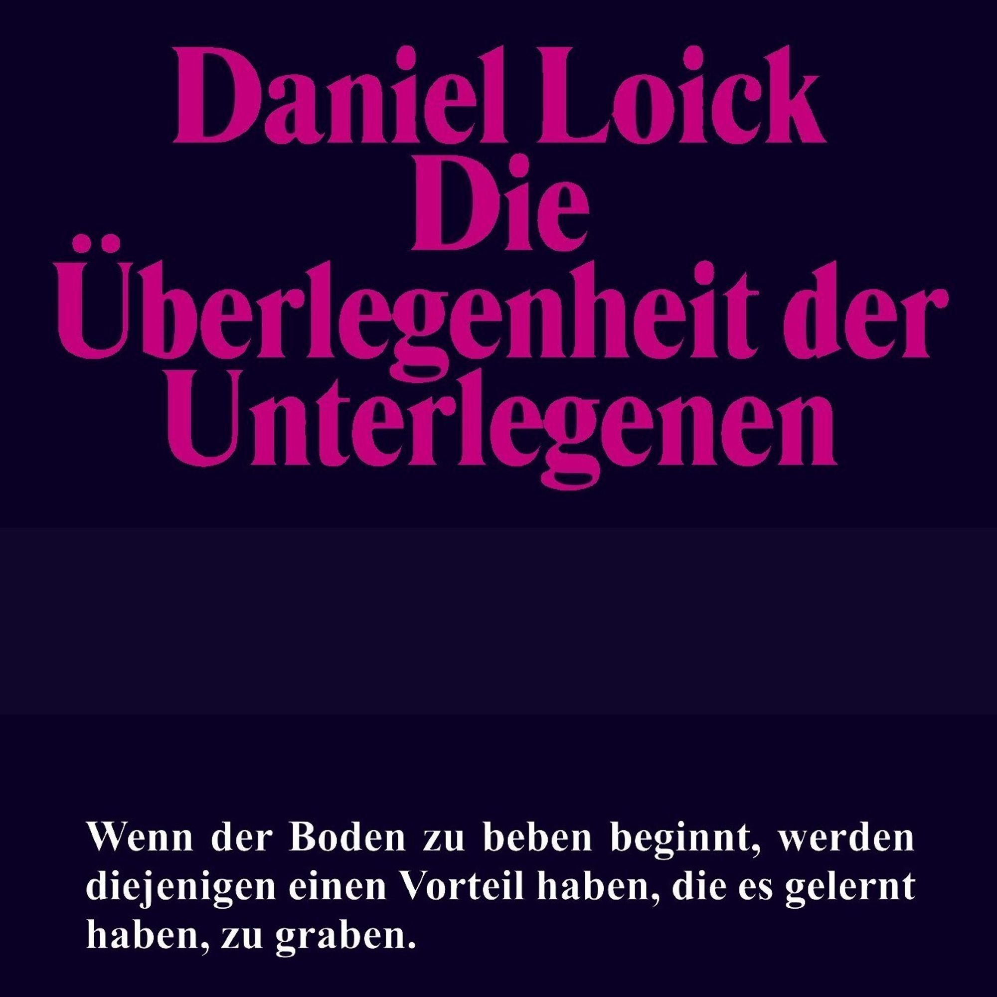 Daniel Loick. Die Überlegenheit der Unterlegenen. "Wenn der Boden zu beben beginnt, werden diejenigen einen Vorteil haben, die es gelernt haben, zu graben."