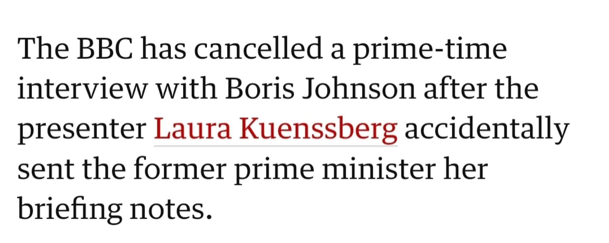 A passage from an article in The Guardian newspaper, stating that BBC presenter Laura Kuenssberg accidentally sent former British prime minister her briefing notes prior to an interview. Yes that's right, "accidentally."