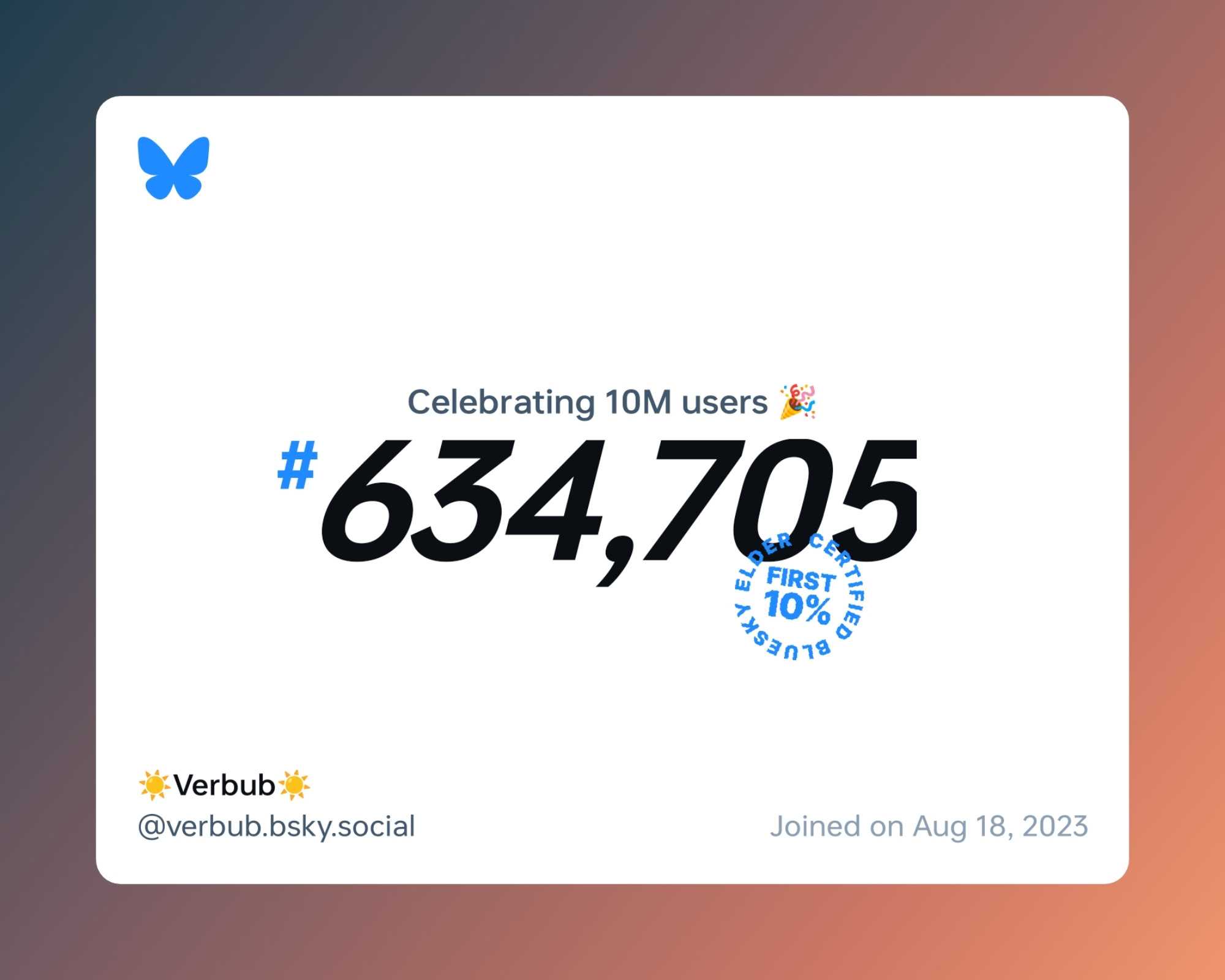 A virtual certificate with text "Celebrating 10M users on Bluesky, #634,705, ☀️Verbub☀️ ‪@verbub.bsky.social‬, joined on Aug 18, 2023"