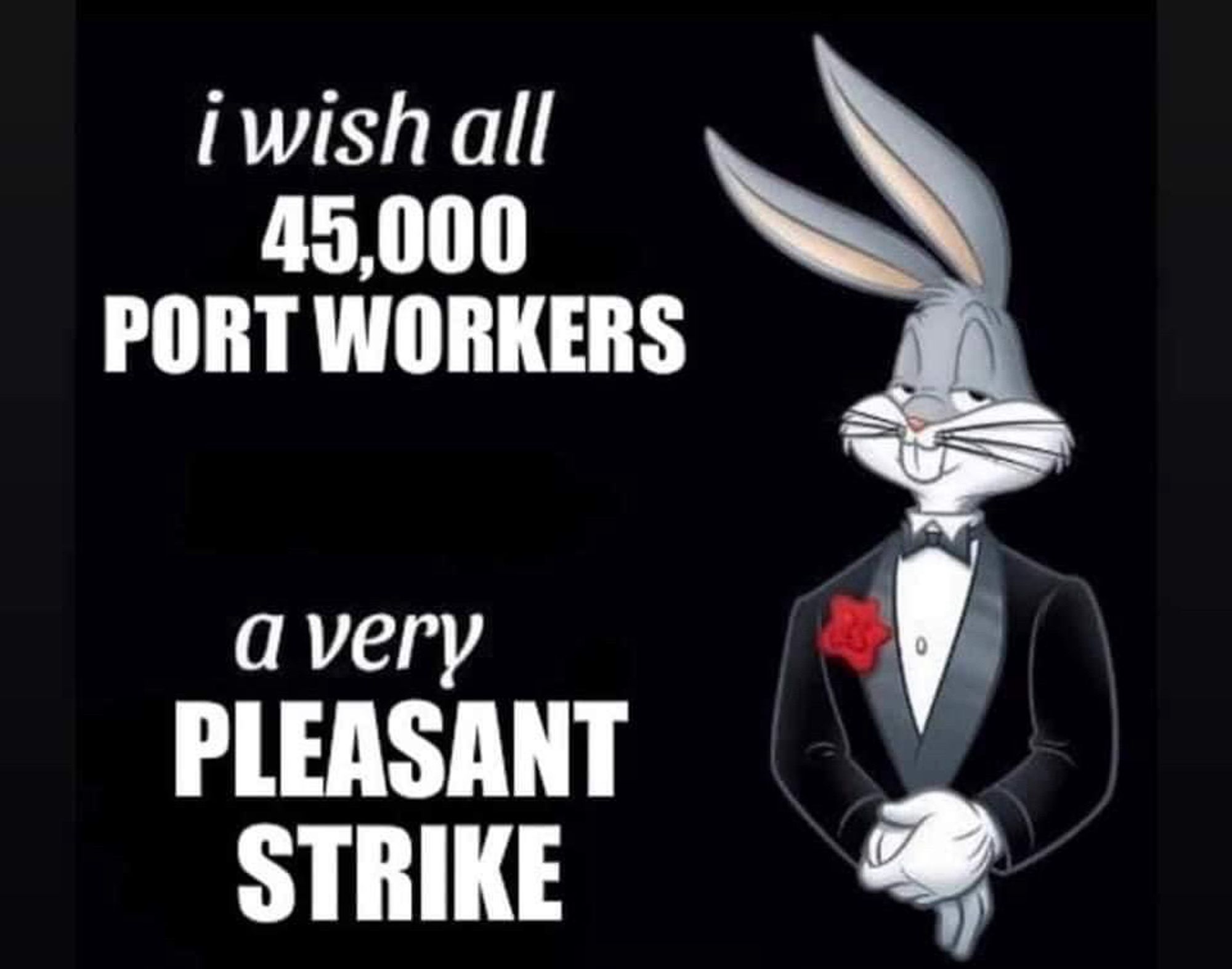 The image shows an illustration of Bugs Bunny wearing a black tuxedo with a red rose in his lapel. The text on the image reads, “I wish all 45,000 port workers a very pleasant strike,” with Bugs Bunny standing confidently and looking smug. The tone is humorous and supportive.