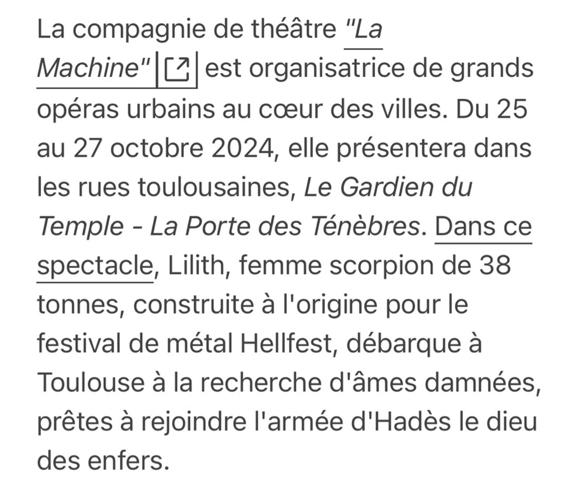 de lecture : 2 min
•l 5G (20)
Lilith, "la gardienne des ténèbres", lors du Hellfest festival à Clisson en juin 2024.
(SEBASTIEN SALOM-GOMIS / AFP)
La compagnie de théâtre "La
Machine" [' est organisatrice de grands opéras urbains au cœur des villes. Du 25 au 27 octobre 2024, elle présentera dans les rues toulousaines, Le Gardien du Temple - La Porte des Ténèbres. Dans ce spectacle, Lilith, femme scorpion de 38 tonnes, construite à l'origine pour le festival de métal Hellfest, débarque à Toulouse à la recherche d'âmes damnées, prêtes à rejoindre l'armée d'Hadès le dieu des enfers.