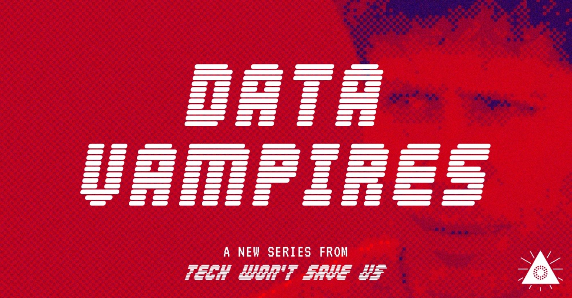 Data Vampires, a new series from Tech Won’t Save Us